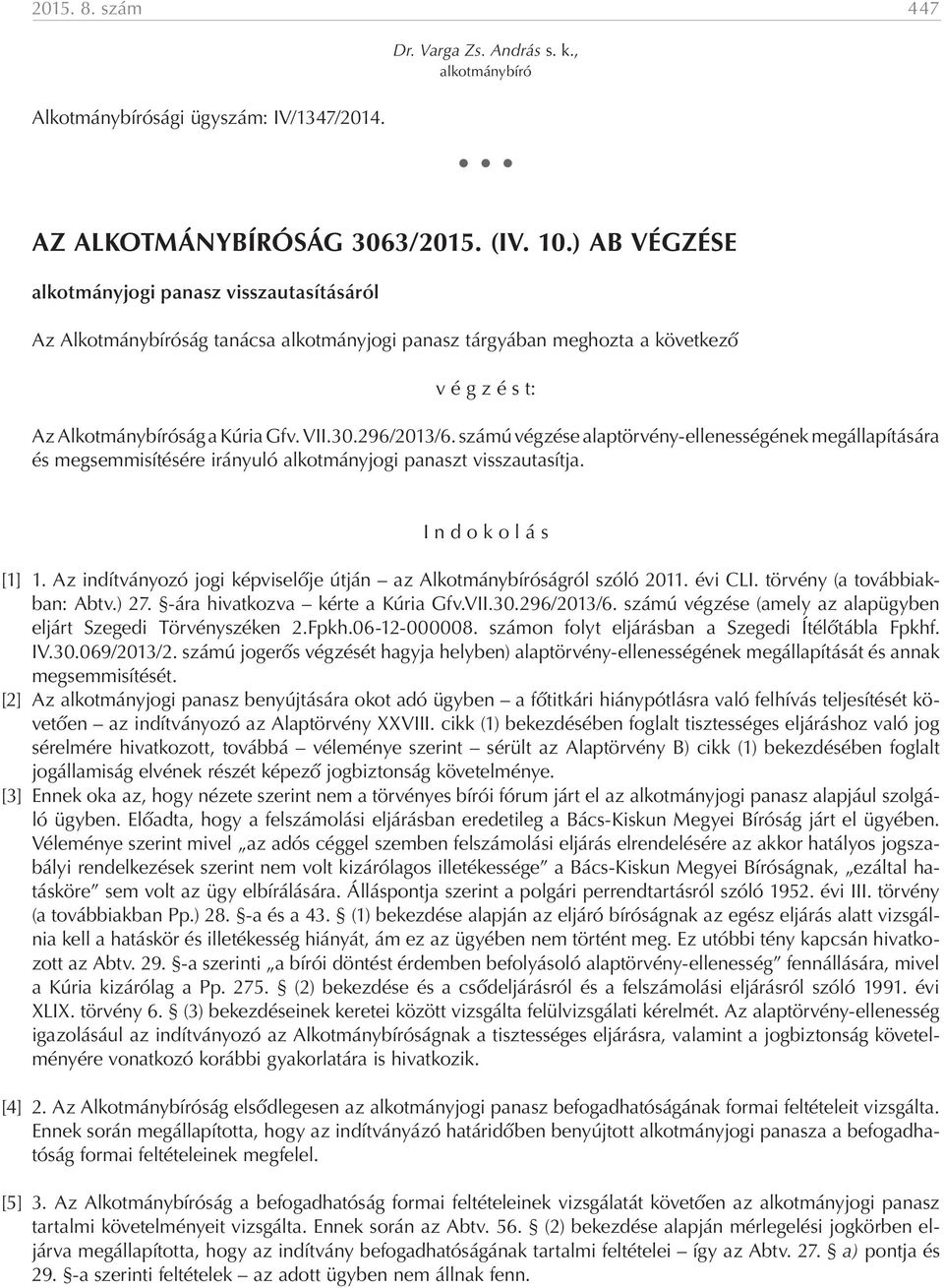 számú végzése alaptörvény-ellenességének megállapítására és megsemmisítésére irányuló alkotmányjogi panaszt visszautasítja. I n d o k o l á s [1] 1.