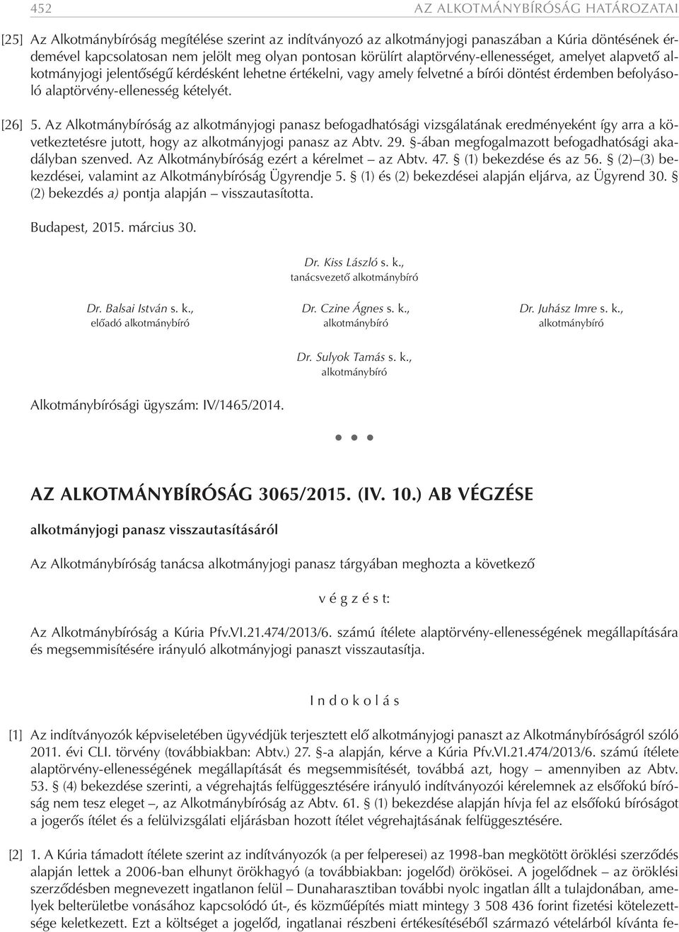 [26] 5. Az Alkotmánybíróság az alkotmányjogi panasz befogadhatósági vizsgálatának eredményeként így arra a következtetésre jutott, hogy az alkotmányjogi panasz az Abtv. 29.