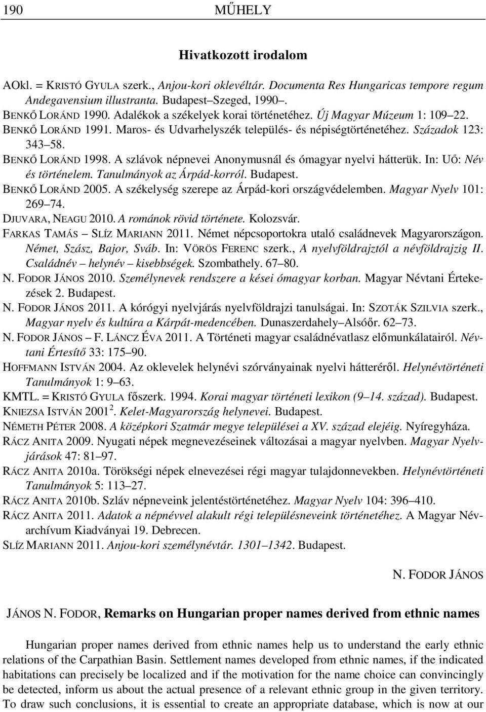 A szlávok népnevei Anonymusnál és ómagyar nyelvi hátterük. In: Uİ: Név és történelem. Tanulmányok az Árpád-korról. Budapest. BENKİ LORÁND 2005. A székelység szerepe az Árpád-kori országvédelemben.