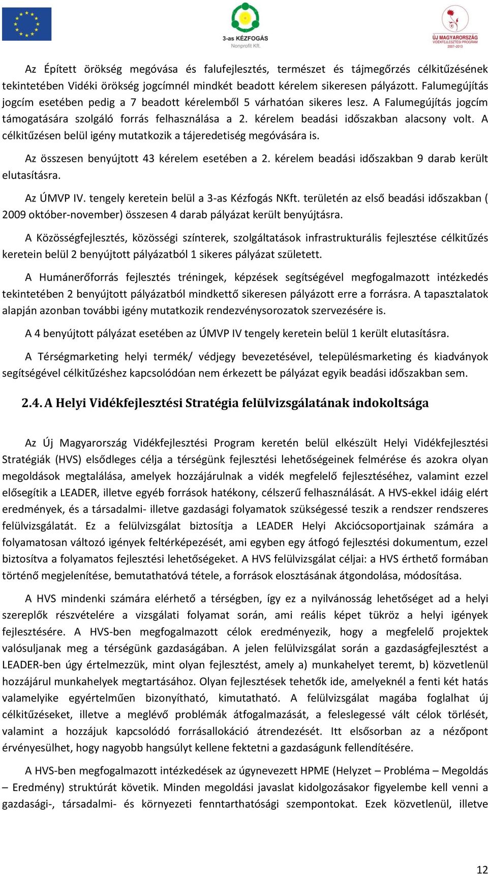 A célkitűzésen belül igény mutatkozik a tájeredetiség megóvására is. Az összesen benyújtott 43 kérelem esetében a 2. kérelem beadási időszakban 9 darab került elutasításra. Az ÚMVP IV.