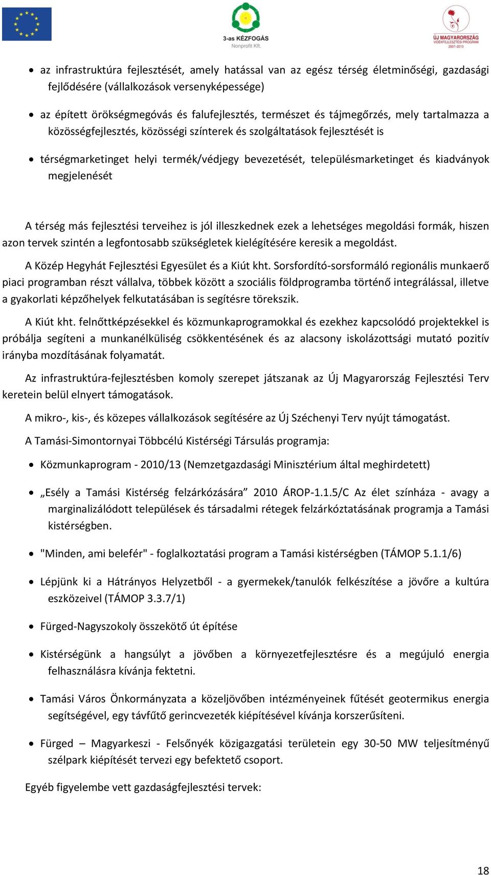 megjelenését A térség más fejlesztési terveihez is jól illeszkednek ezek a lehetséges megoldási formák, hiszen azon tervek szintén a legfontosabb szükségletek kielégítésére keresik a megoldást.