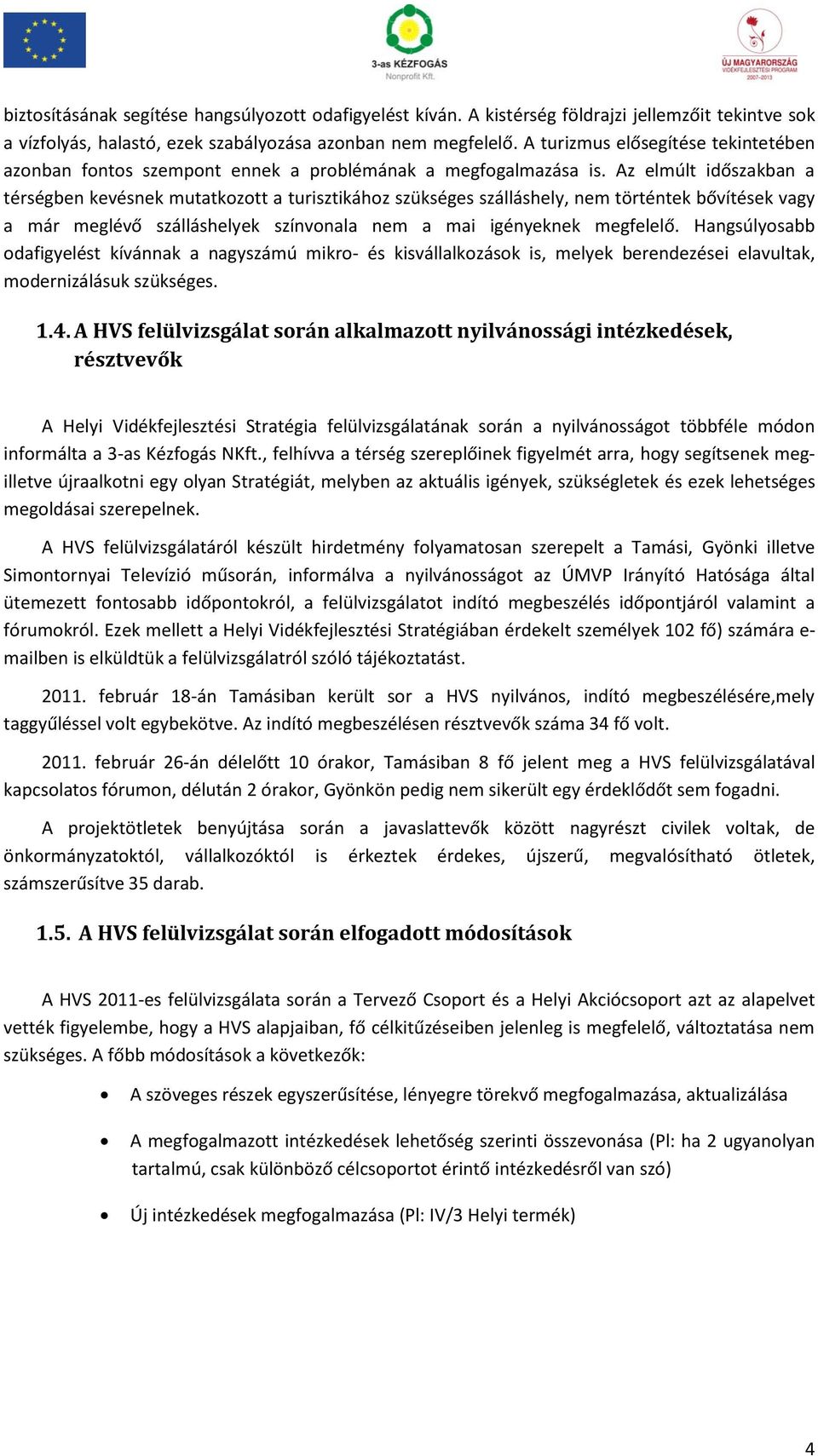 Az elmúlt időszakban a térségben kevésnek mutatkozott a turisztikához szükséges szálláshely, nem történtek bővítések vagy a már meglévő szálláshelyek színvonala nem a mai igényeknek megfelelő.