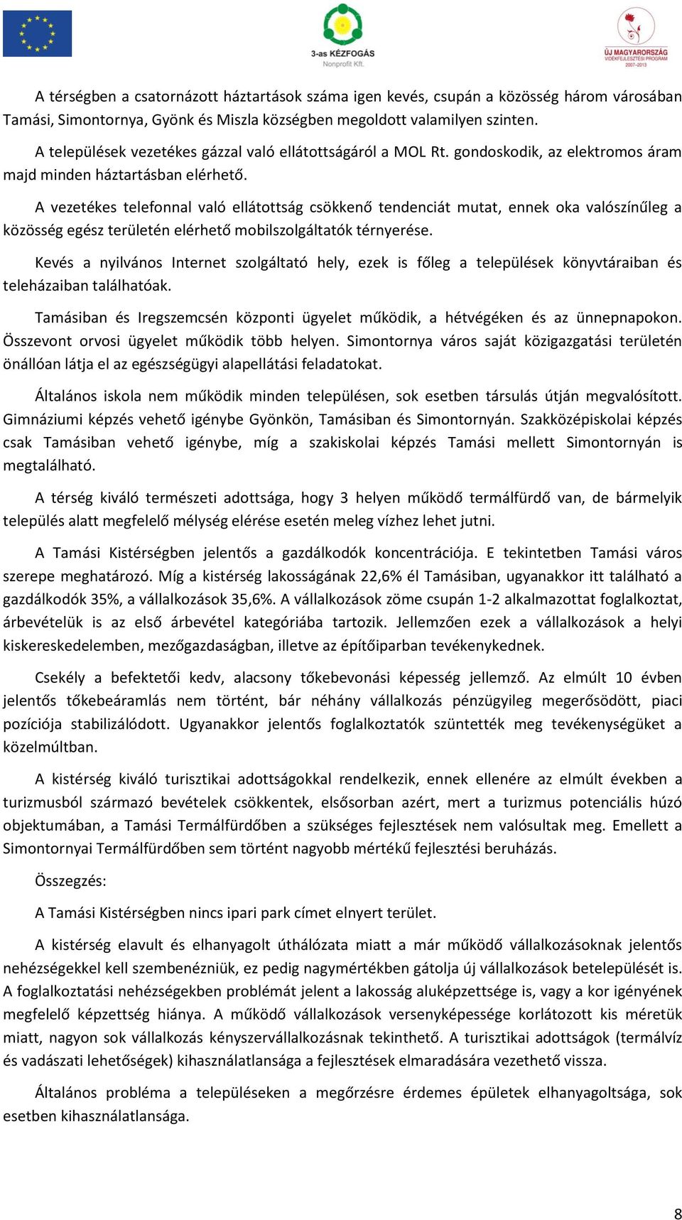 A vezetékes telefonnal való ellátottság csökkenő tendenciát mutat, ennek oka valószínűleg a közösség egész területén elérhető mobilszolgáltatók térnyerése.