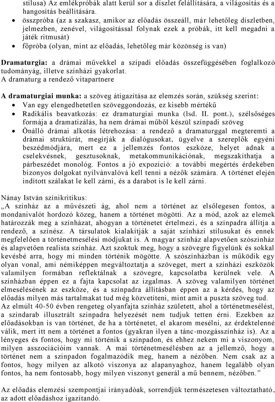 előadás, lehetőleg már közönség is van) Dramaturgia: a drámai művekkel a szípadi előadás összefüggésében foglalkozó tudományág, illetve színházi gyakorlat.