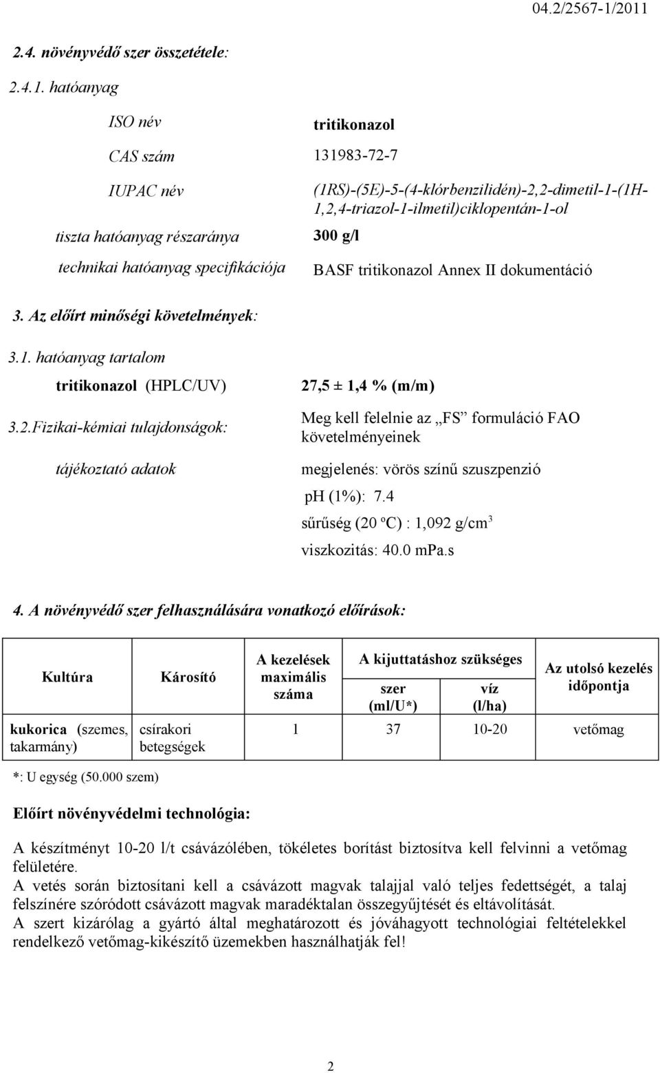 (1RS)-(5E)-5-(4-klórbenzilidén)-2,2-dimetil-1-(1H- 1,2,4-triazol-1-ilmetil)ciklopentán-1-ol 300 g/l BASF tritikonazol Annex II dokumentáció 3. Az előírt minőségi követelmények: 3.1. hatóanyag tartalom tritikonazol (HPLC/UV) 3.