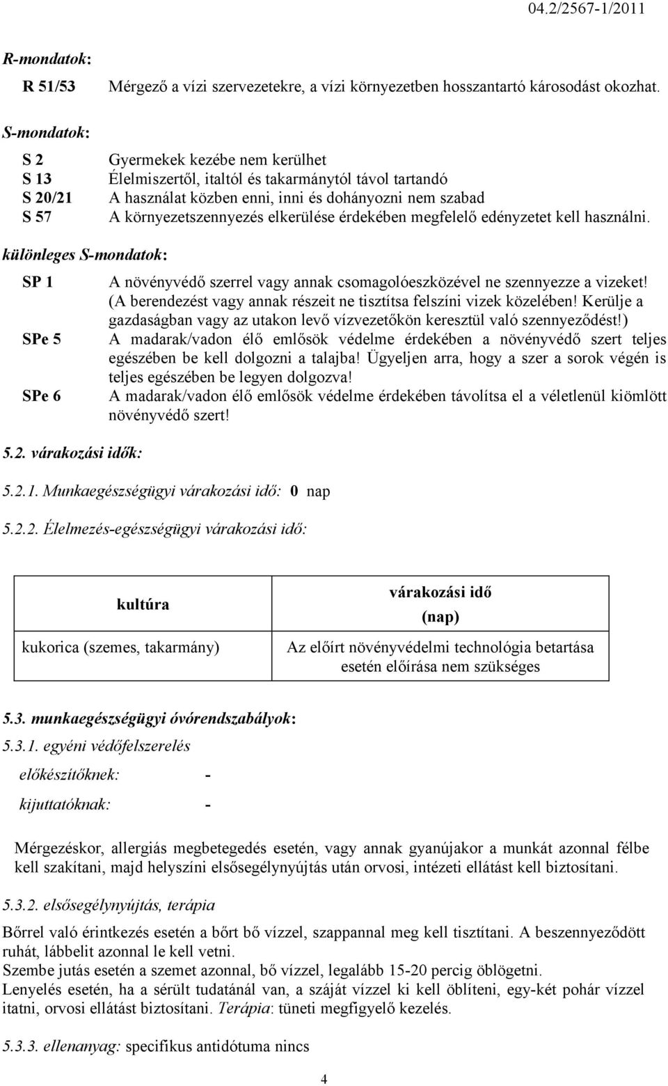 edényzetet kell használni. különleges S-mondatok: SP 1 SPe 5 SPe 6 5.2. várakozási idők: A növényvédő szerrel vagy annak csomagolóeszközével ne szennyezze a vizeket!