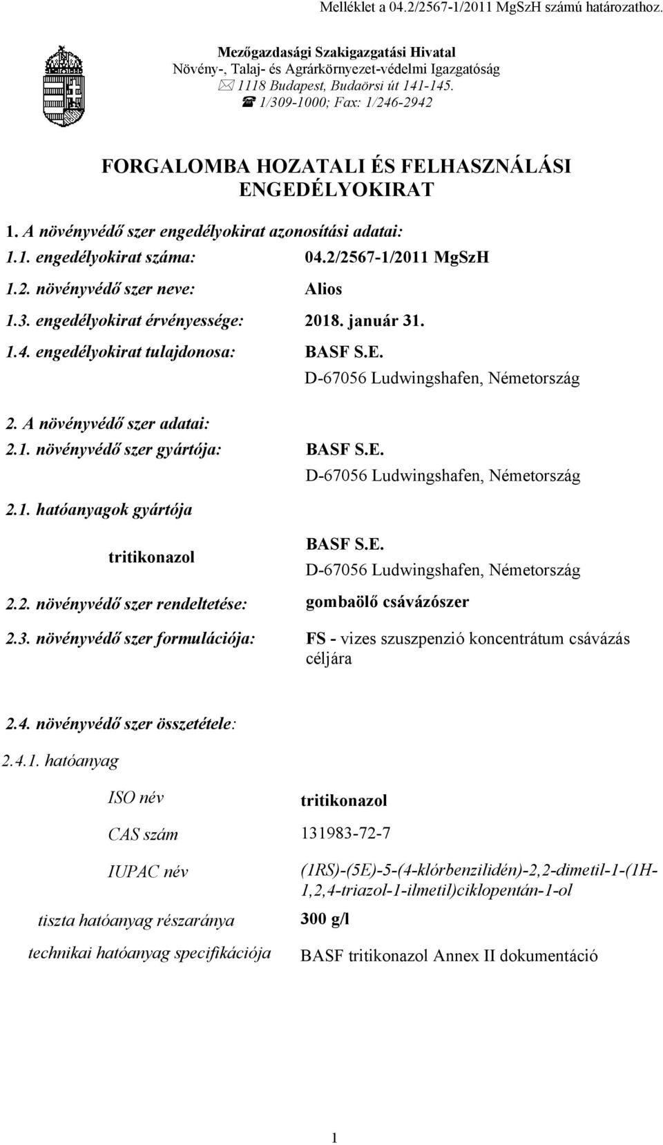 3. engedélyokirat érvényessége: 2018. január 31. 1.4. engedélyokirat tulajdonosa: BASF S.E. 2. A növényvédő szer adatai: 2.1. növényvédő szer gyártója: BASF S.E. 2.1. hatóanyagok gyártója tritikonazol BASF S.