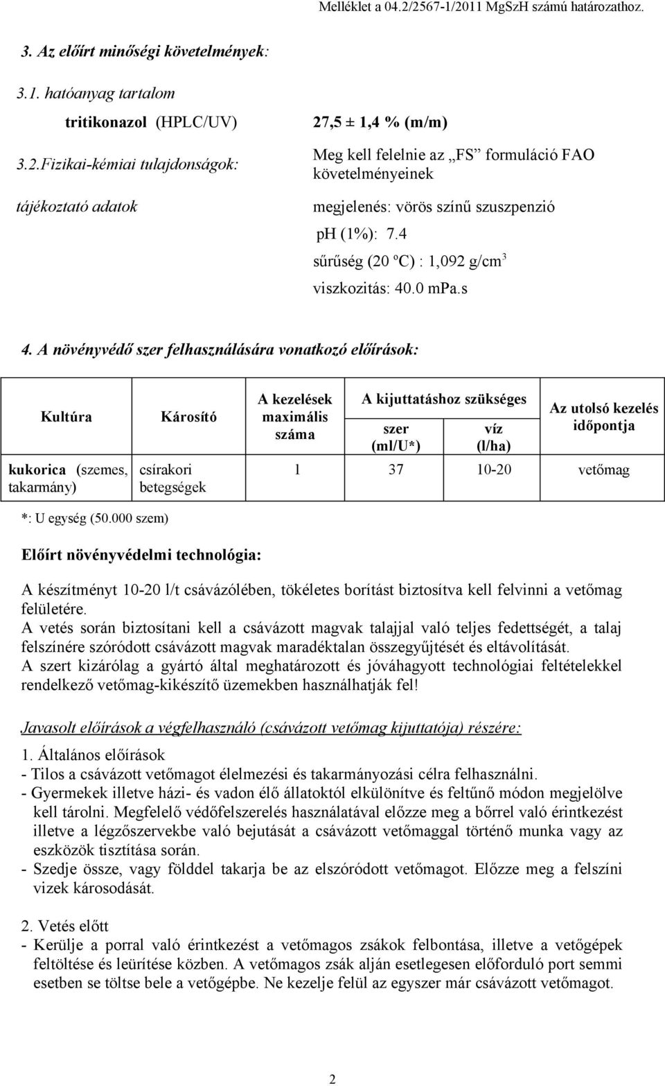 A növényvédő szer felhasználására vonatkozó előírások: Kultúra kukorica (szemes, takarmány) Károsító csírakori betegségek A kezelések maximális száma A kijuttatáshoz szükséges szer (ml/u*) víz (l/ha)