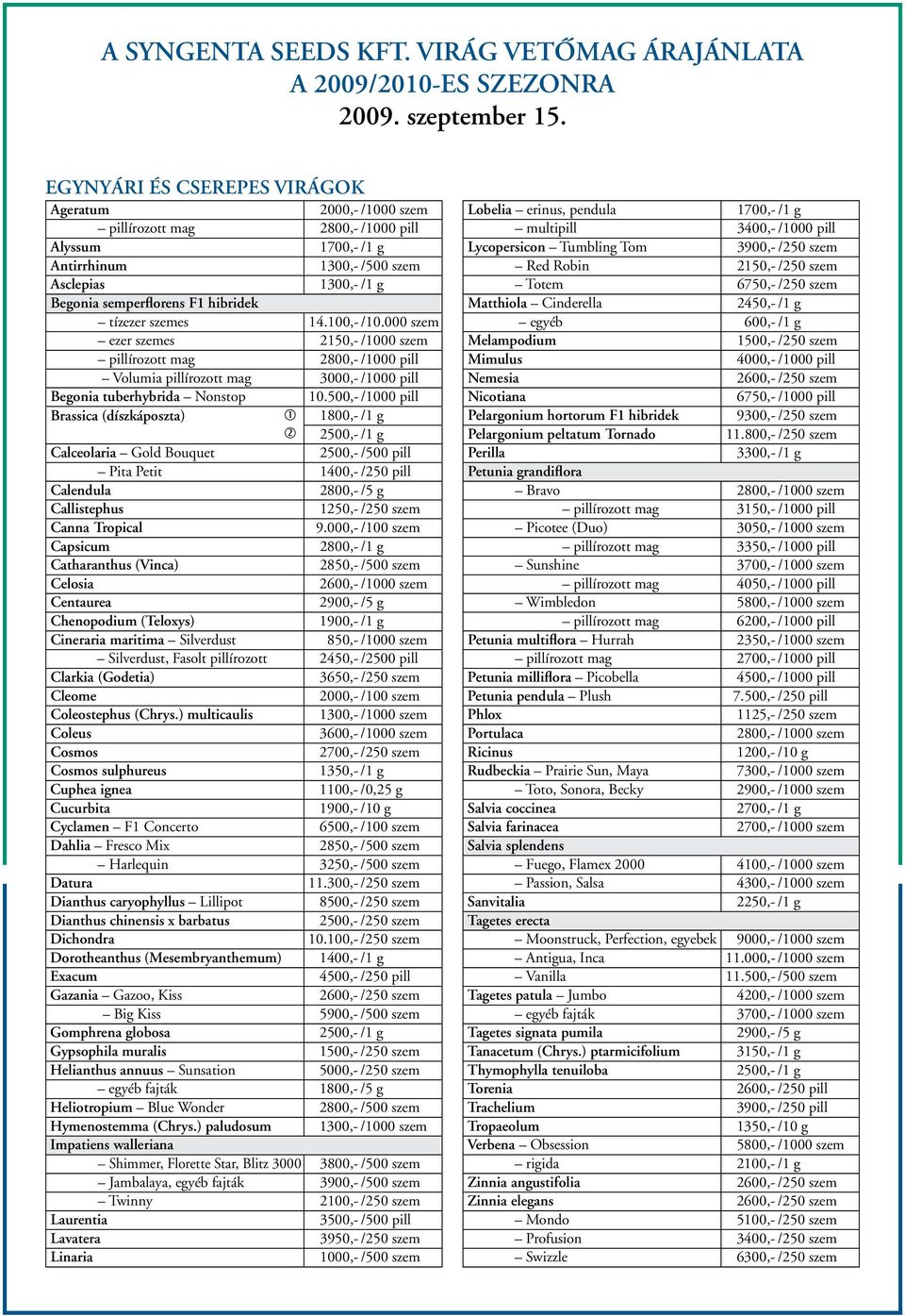 tízezer szemes 14.100,- /10.000 szem ezer szemes 2150,- /1000 szem pillírozott mag 2800,- /1000 pill Volumia pillírozott mag 3000,- /1000 pill Begonia tuberhybrida Nonstop 10.