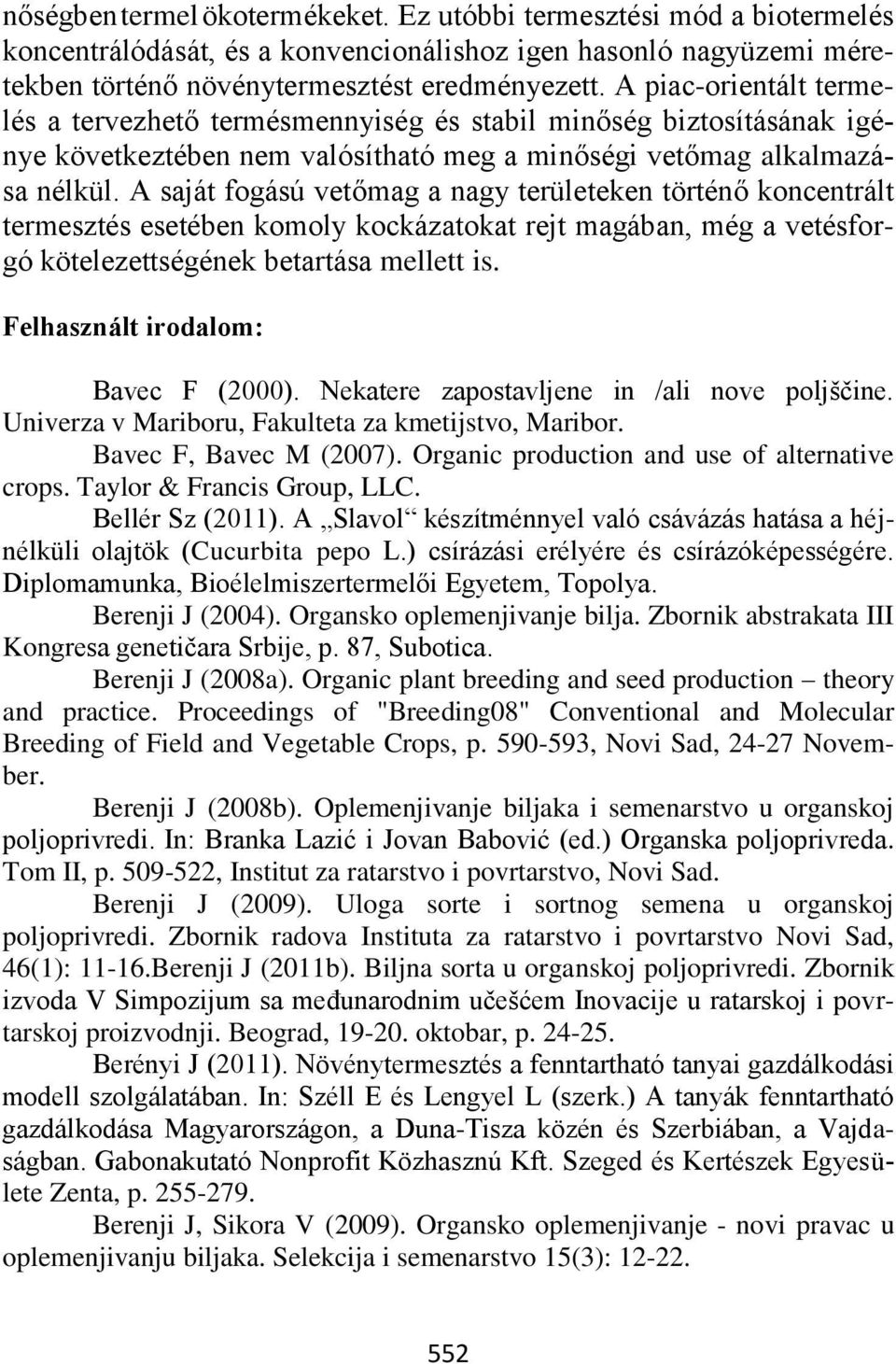 A saját fogású vetőmag a nagy területeken történő koncentrált termesztés esetében komoly kockázatokat rejt magában, még a vetésforgó kötelezettségének betartása mellett is.