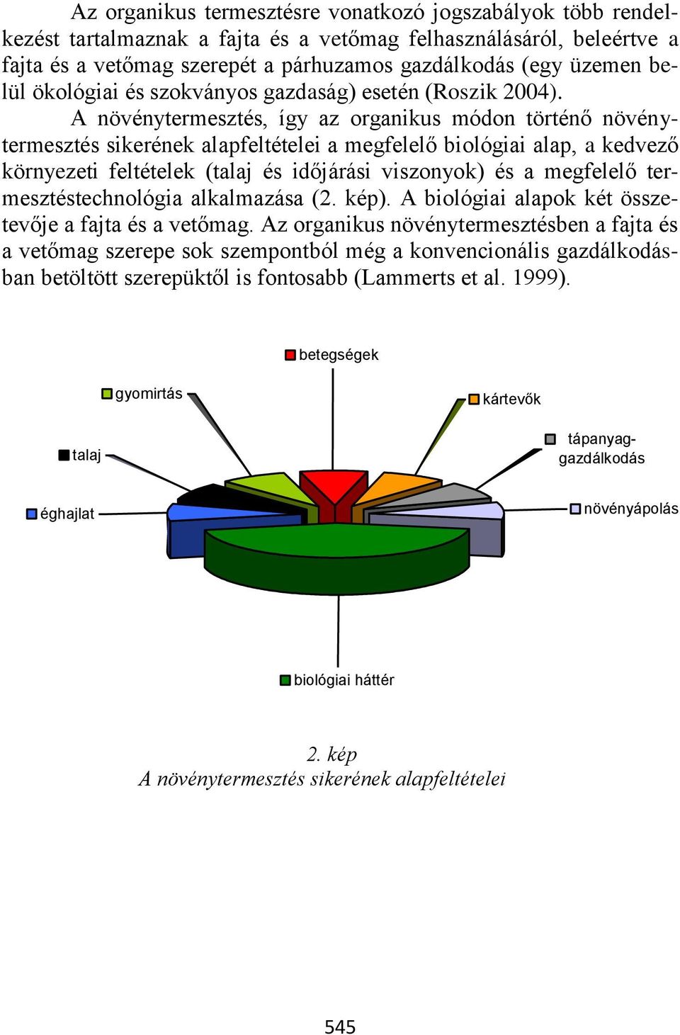 A növénytermesztés, így az organikus módon történő növénytermesztés sikerének alapfeltételei a megfelelő biológiai alap, a kedvező környezeti feltételek (talaj és időjárási viszonyok) és a megfelelő