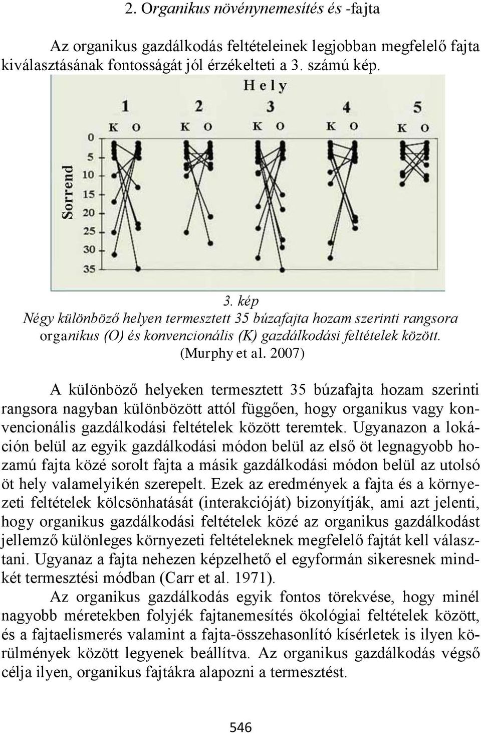 2007) A különböző helyeken termesztett 35 búzafajta hozam szerinti rangsora nagyban különbözött attól függően, hogy organikus vagy konvencionális gazdálkodási feltételek között teremtek.