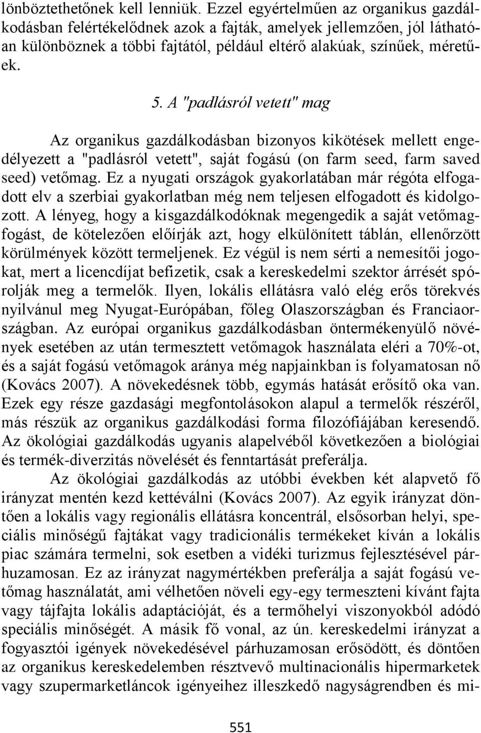 A "padlásról vetett" mag Az organikus gazdálkodásban bizonyos kikötések mellett engedélyezett a "padlásról vetett", saját fogású (on farm seed, farm saved seed) vetőmag.