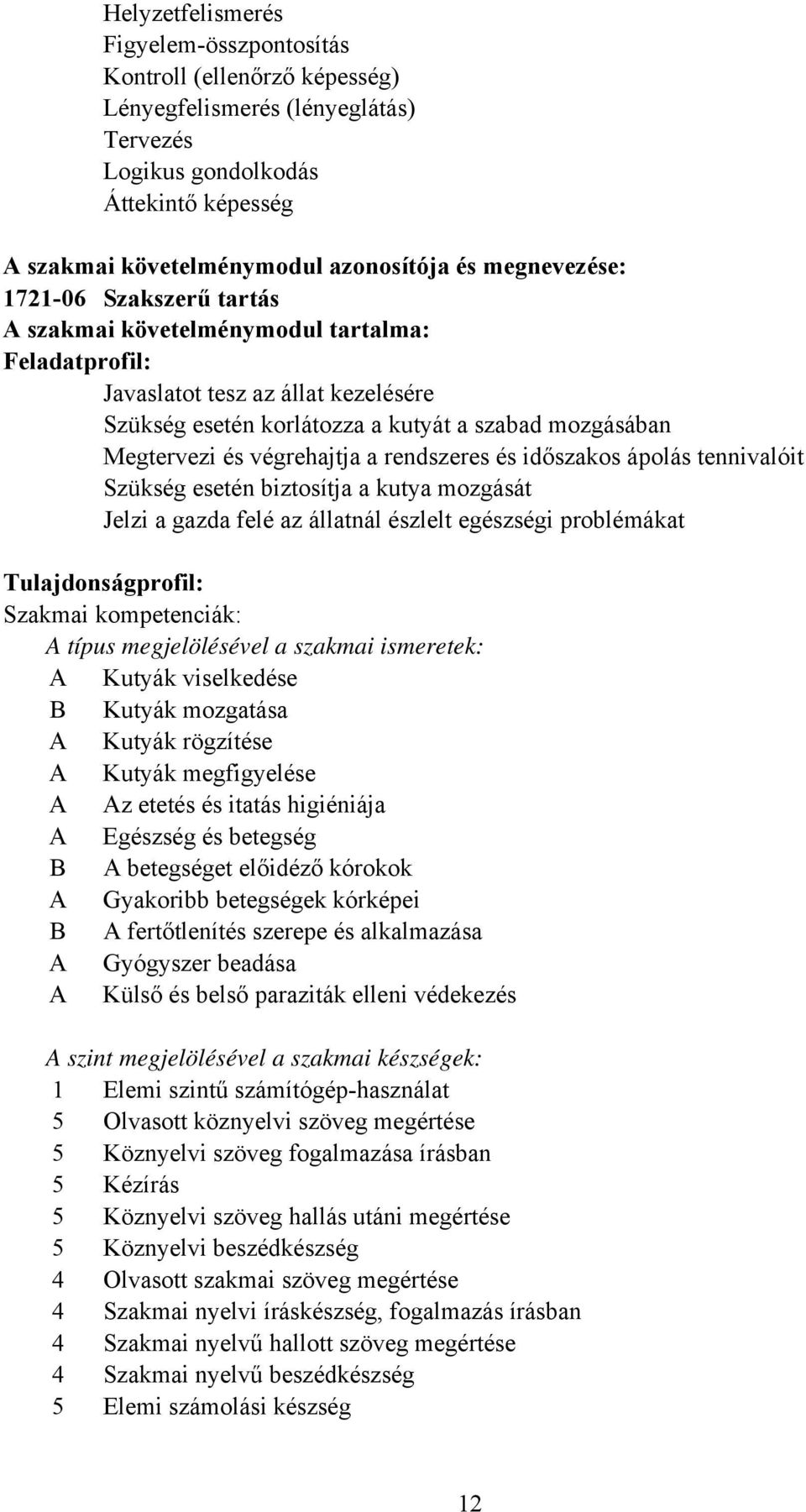 végrehajtja a rendszeres és időszakos ápolás tennivalóit Szükség esetén biztosítja a kutya mozgását Jelzi a gazda felé az állatnál észlelt egészségi problémákat Tulajdonságprofil: Szakmai