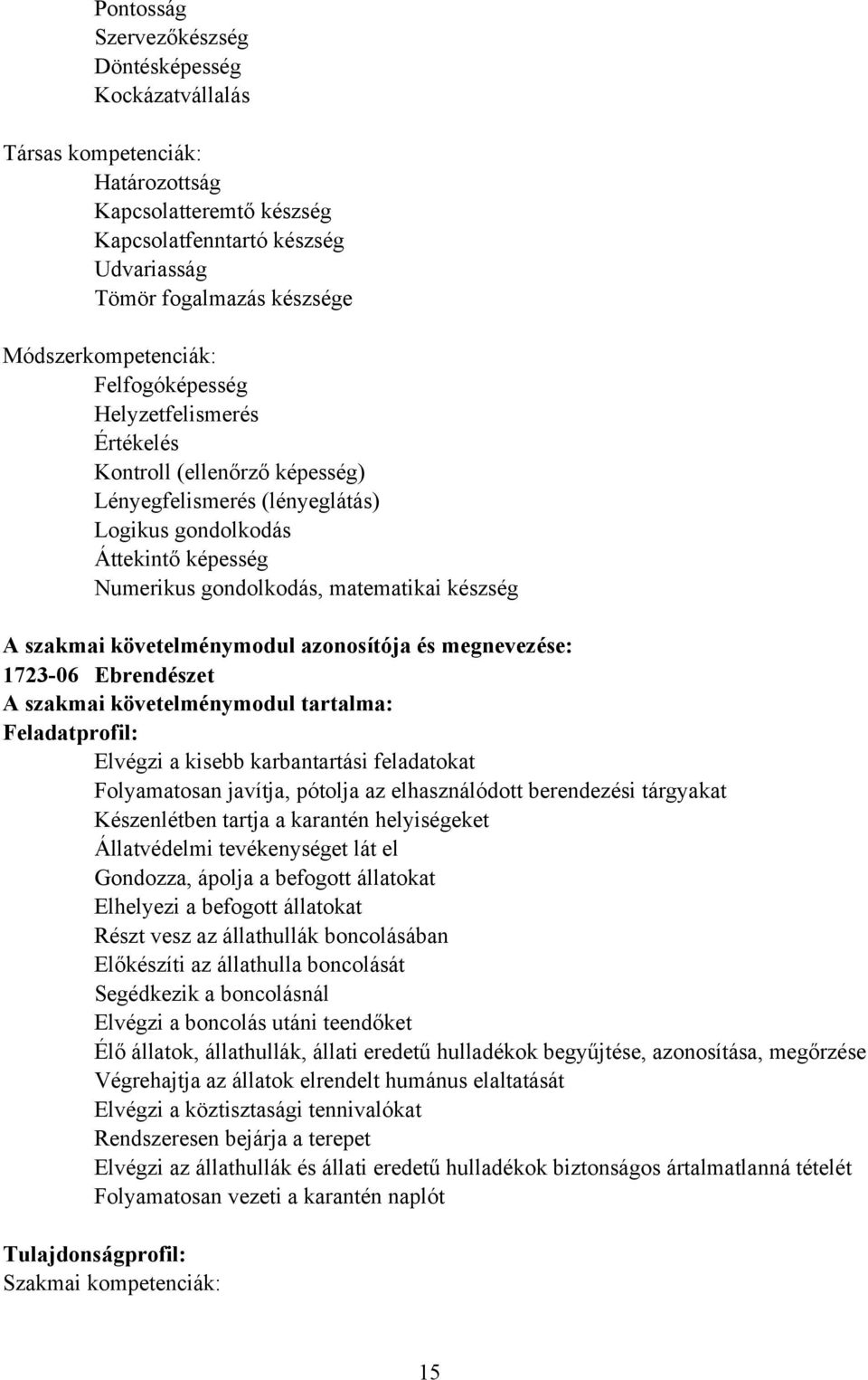 készség A szakmai követelménymodul azonosítója és megnevezése: 1723-06 Ebrendészet A szakmai követelménymodul tartalma: Feladatprofil: Elvégzi a kisebb karbantartási feladatokat Folyamatosan javítja,