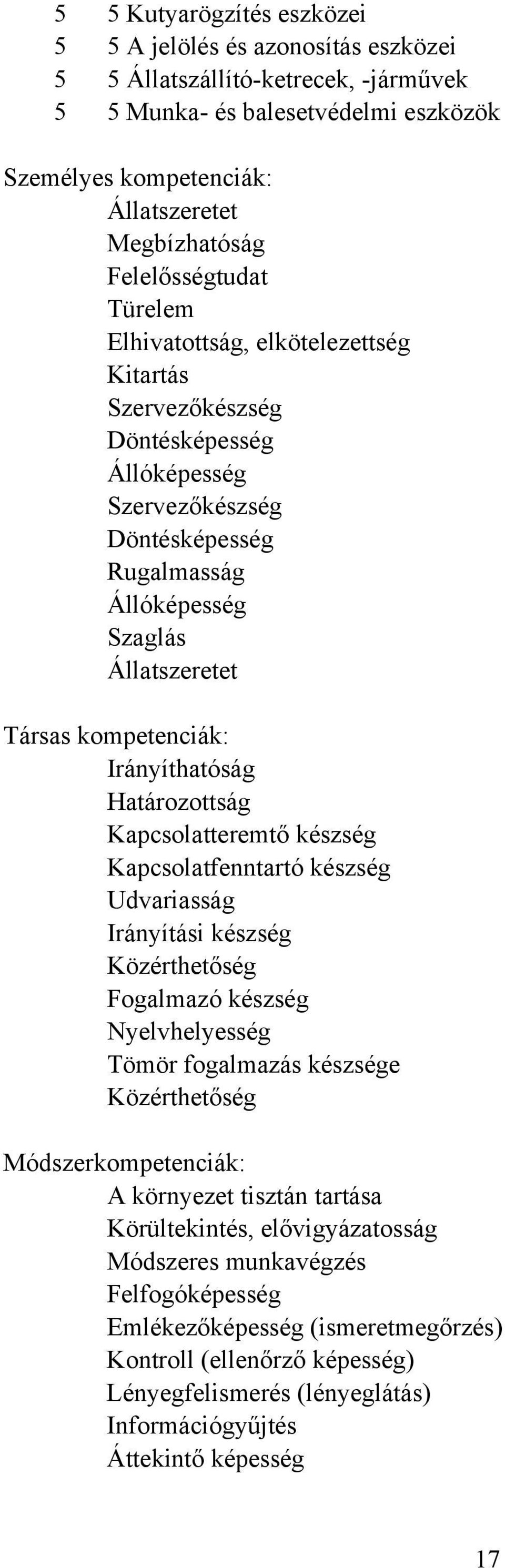 kompetenciák: Irányíthatóság Határozottság Kapcsolatteremtő készség Kapcsolatfenntartó készség Udvariasság Irányítási készség Közérthetőség Fogalmazó készség Nyelvhelyesség Tömör fogalmazás készsége