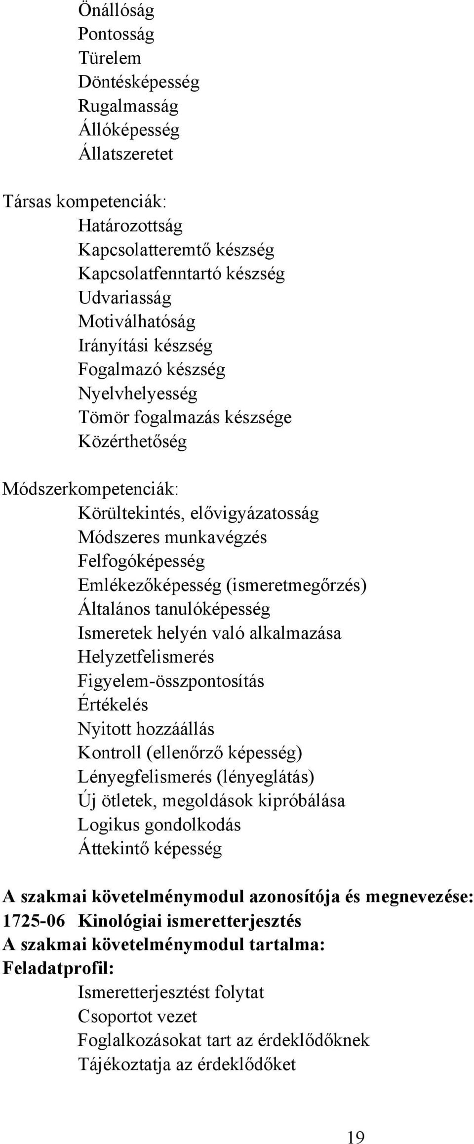 (ismeretmegőrzés) Általános tanulóképesség Ismeretek helyén való alkalmazása Helyzetfelismerés Figyelem-összpontosítás Értékelés Nyitott hozzáállás Kontroll (ellenőrző képesség) Lényegfelismerés