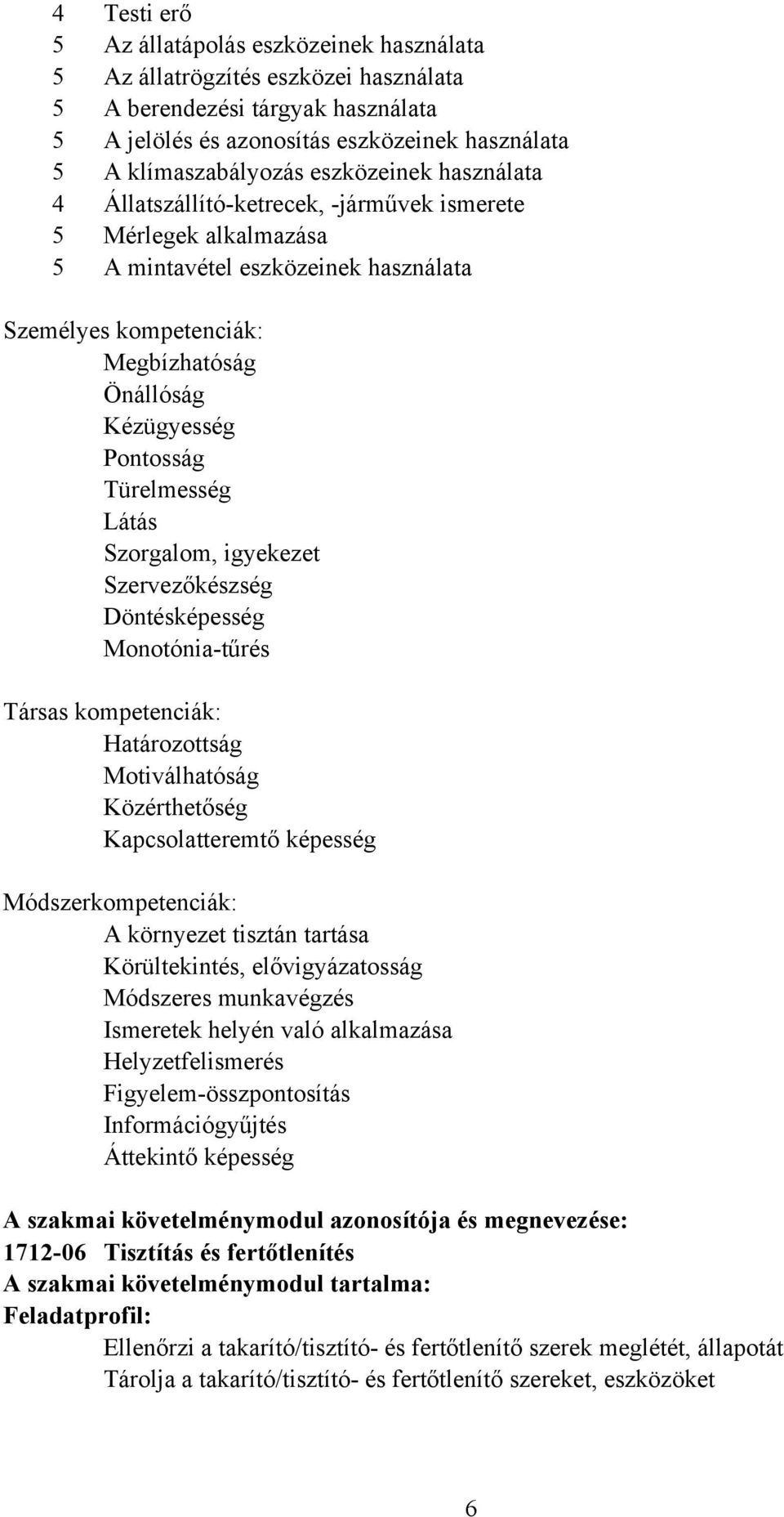 Türelmesség Látás Szorgalom, igyekezet Szervezőkészség Döntésképesség Monotónia-tűrés Társas kompetenciák: Határozottság Motiválhatóság Közérthetőség Kapcsolatteremtő képesség Módszerkompetenciák: A