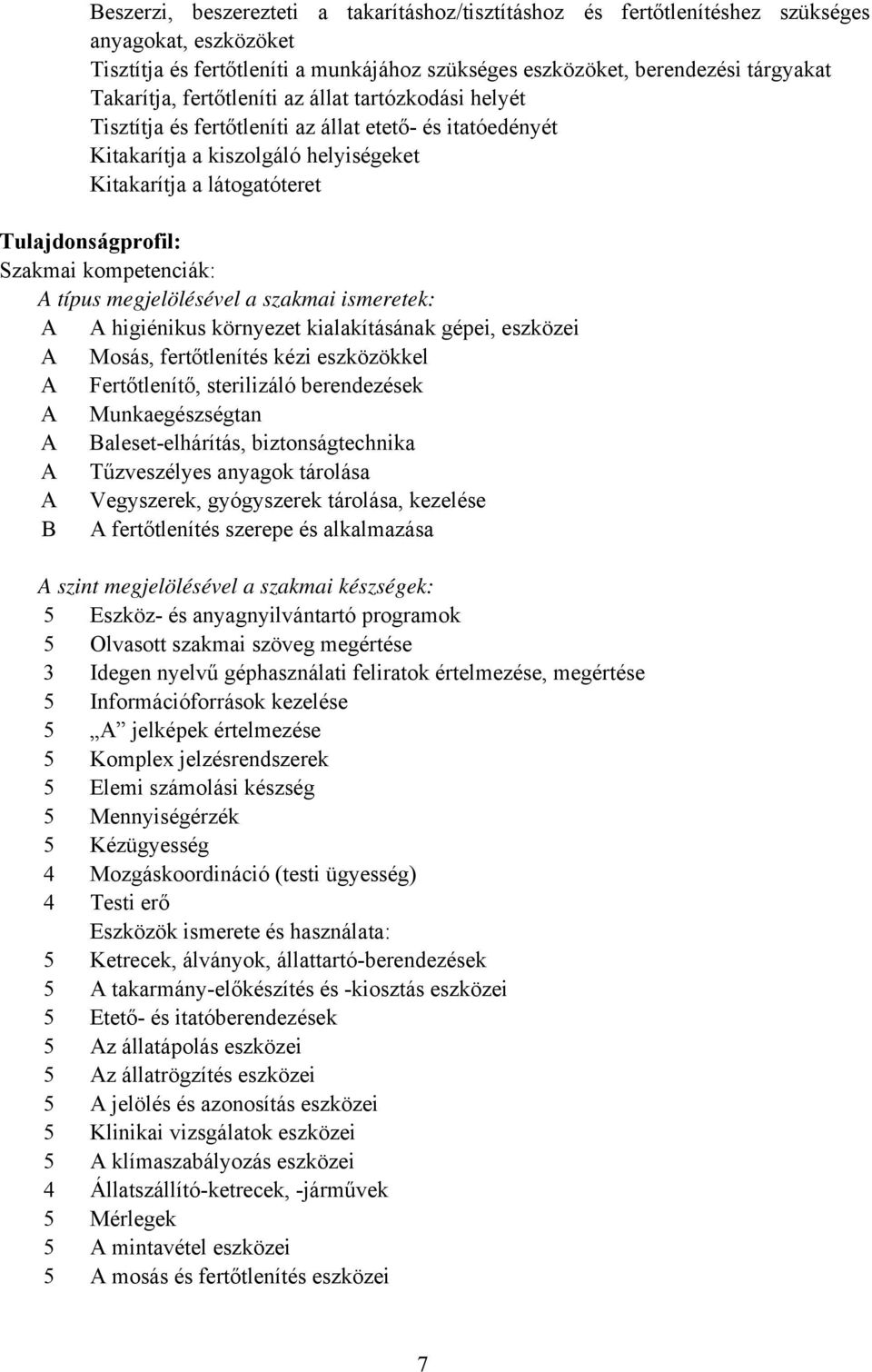 kompetenciák: A típus megjelölésével a szakmai ismeretek: A A higiénikus környezet kialakításának gépei, eszközei A Mosás, fertőtlenítés kézi eszközökkel A Fertőtlenítő, sterilizáló berendezések A