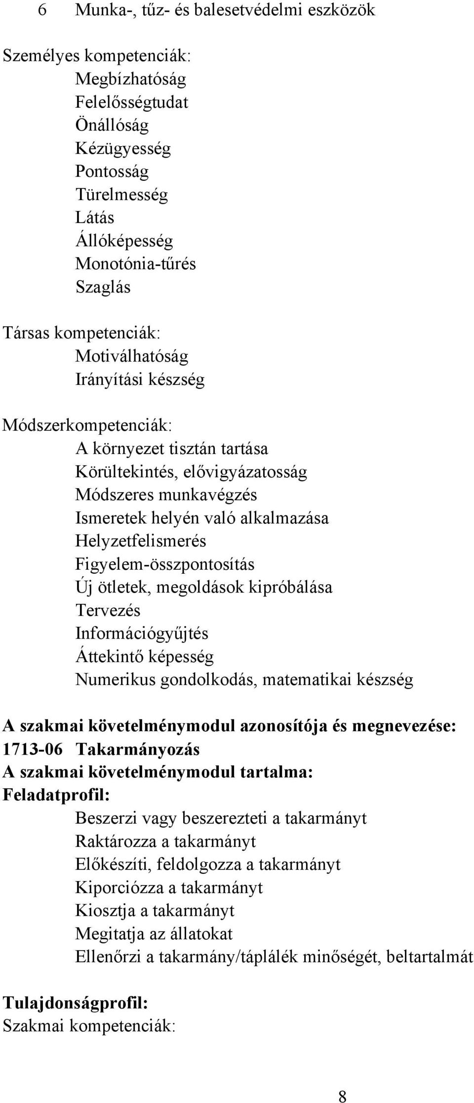 Helyzetfelismerés Figyelem-összpontosítás Új ötletek, megoldások kipróbálása Tervezés Információgyűjtés Áttekintő képesség Numerikus gondolkodás, matematikai készség A szakmai követelménymodul