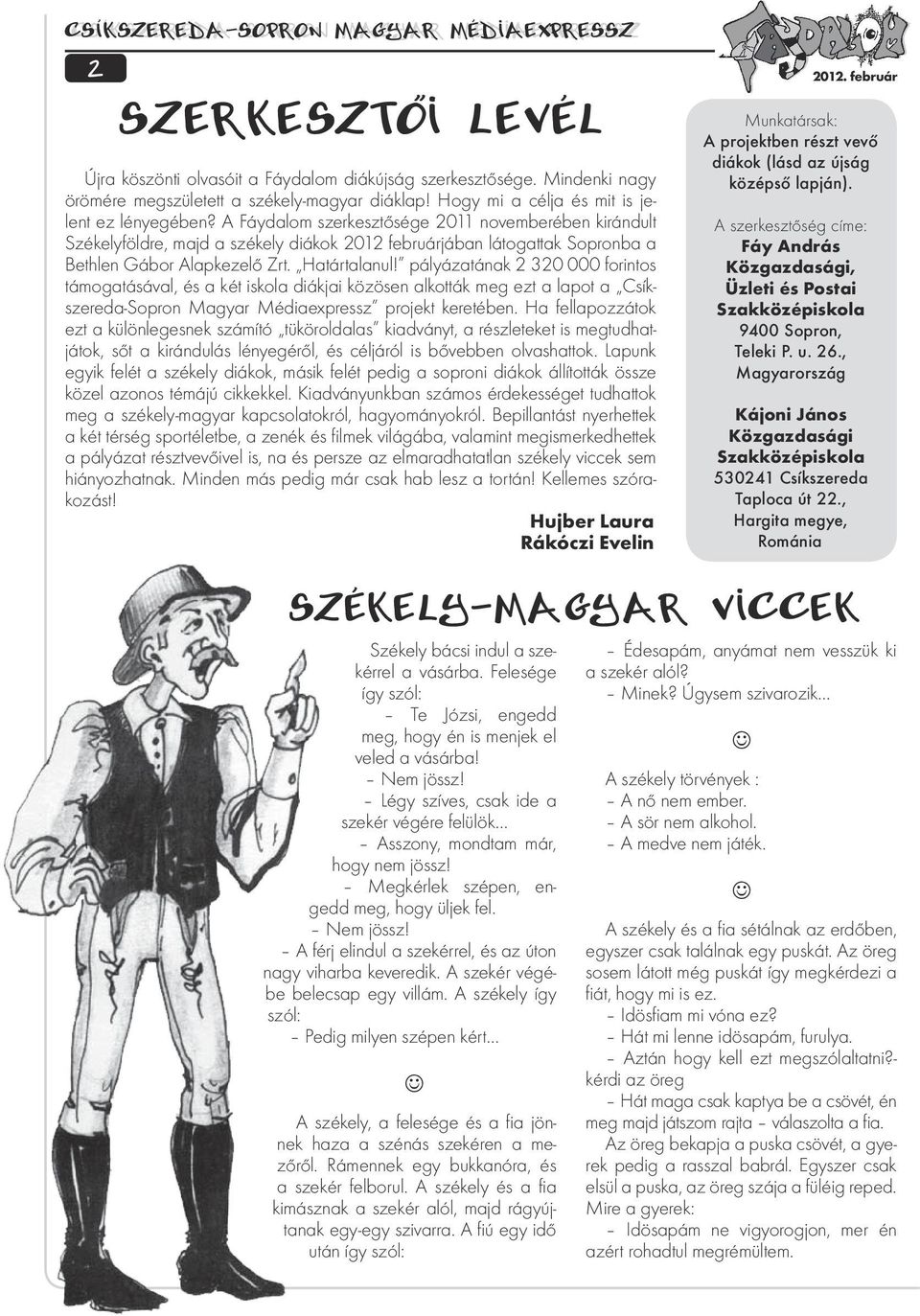 A Fáydalom szerkesztősége 2011 novemberében kirándult Székelyföldre, majd a székely diákok 2012 februárjában látogattak Sopronba a Bethlen Gábor Alapkezelő Zrt. Határtalanul!