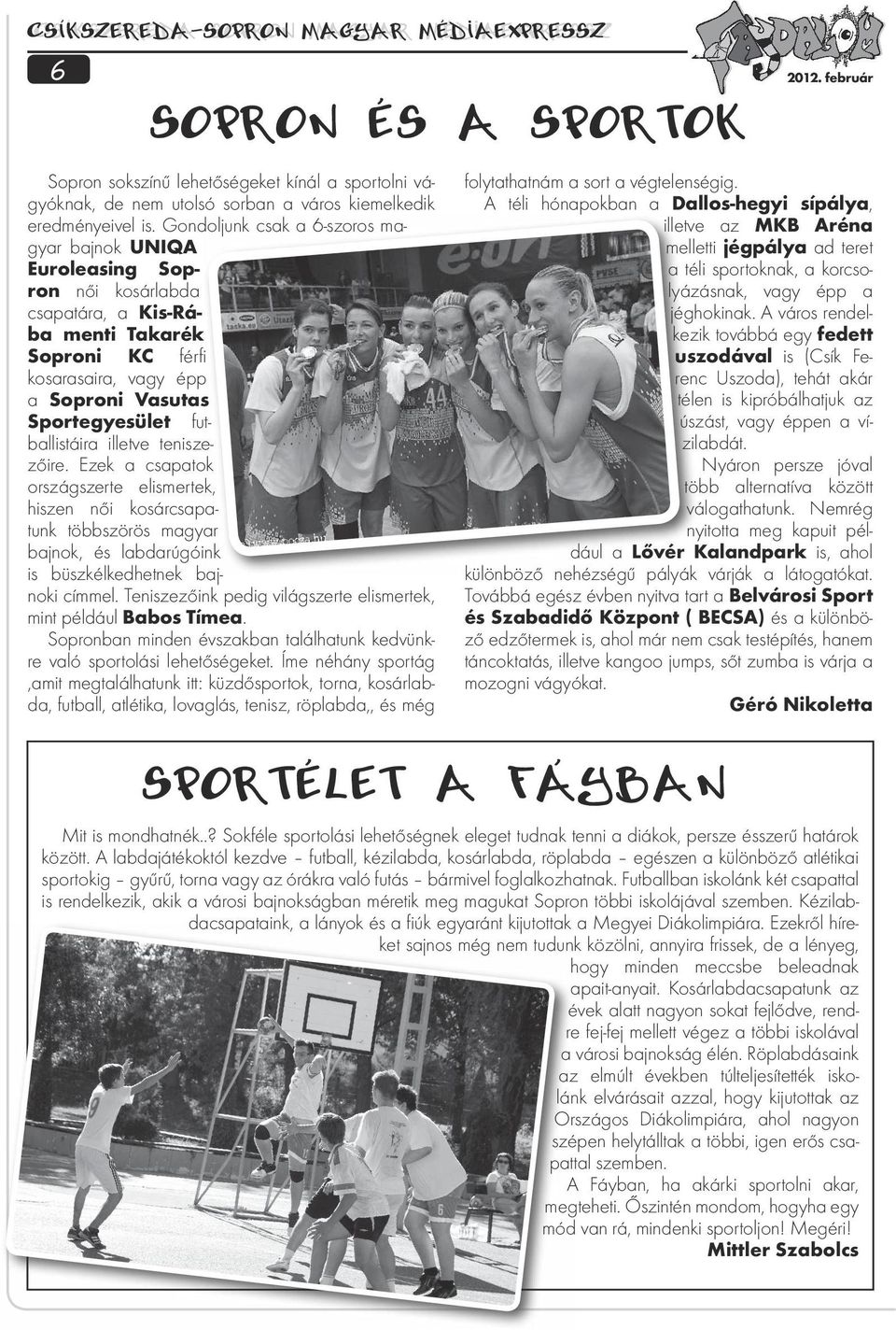 futballistáira illetve teniszezőire. Ezek a csapatok országszerte elismertek, hiszen női kosárcsapatunk többszörös magyar bajnok, és labdarúgóink is büszkélkedhetnek bajnoki címmel.