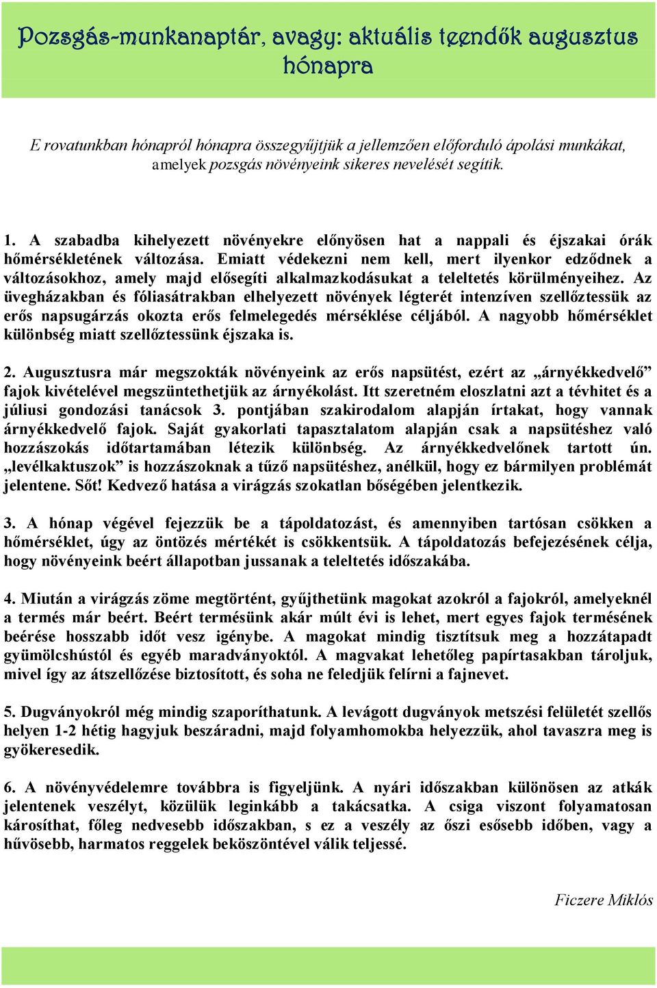 Emiatt védekezni nem kell, mert ilyenkor edződnek a változásokhoz, amely majd elősegíti alkalmazkodásukat a teleltetés körülményeihez.