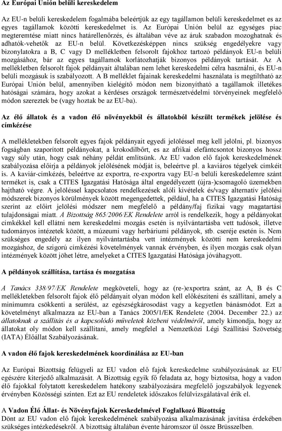 Következésképpen nincs szükség engedélyekre vagy bizonylatokra a B, C vagy D mellékletben felsorolt fajokhoz tartozó példányok EU-n belüli mozgásához, bár az egyes tagállamok korlátozhatják bizonyos