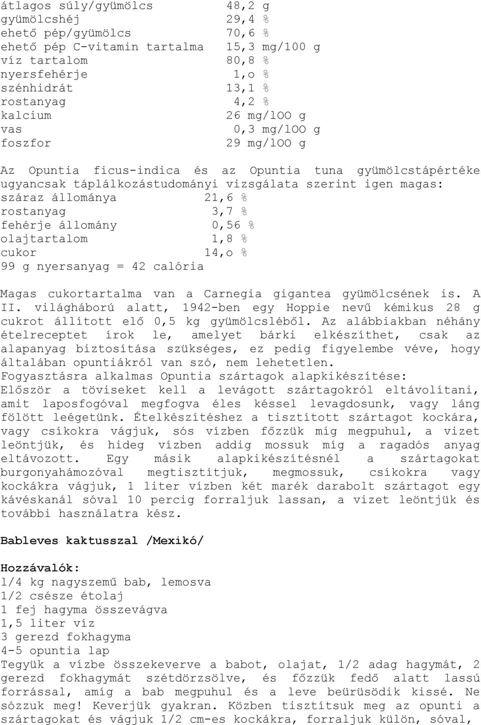 rostanyag 3,7 % fehérje állomány 0,56 % olajtartalom 1,8 % cukor 14,o % 99 g nyersanyag = 42 calória Magas cukortartalma van a Carnegia gigantea gyümölcsének is. A II.