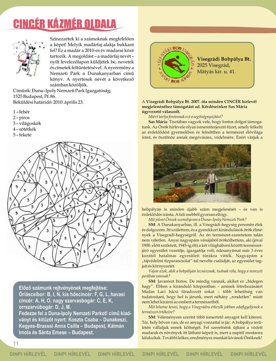 A nyertesek nevét a következõ számban közöljük. Címünk: Duna Ipoly Nemzeti Park Igazgatóság; 1525 Budapest, Pf. 86. Beküldési határidõ: 2010. április 23.