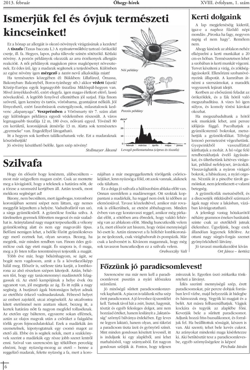 A nôi példányok magjukon piros magköpenyt növesztenek. Ez édes ízû, így a madarak segítenek a terjedésében. Különben az egész növény igen mérgezô a taxin nevû alkaloidája miatt!