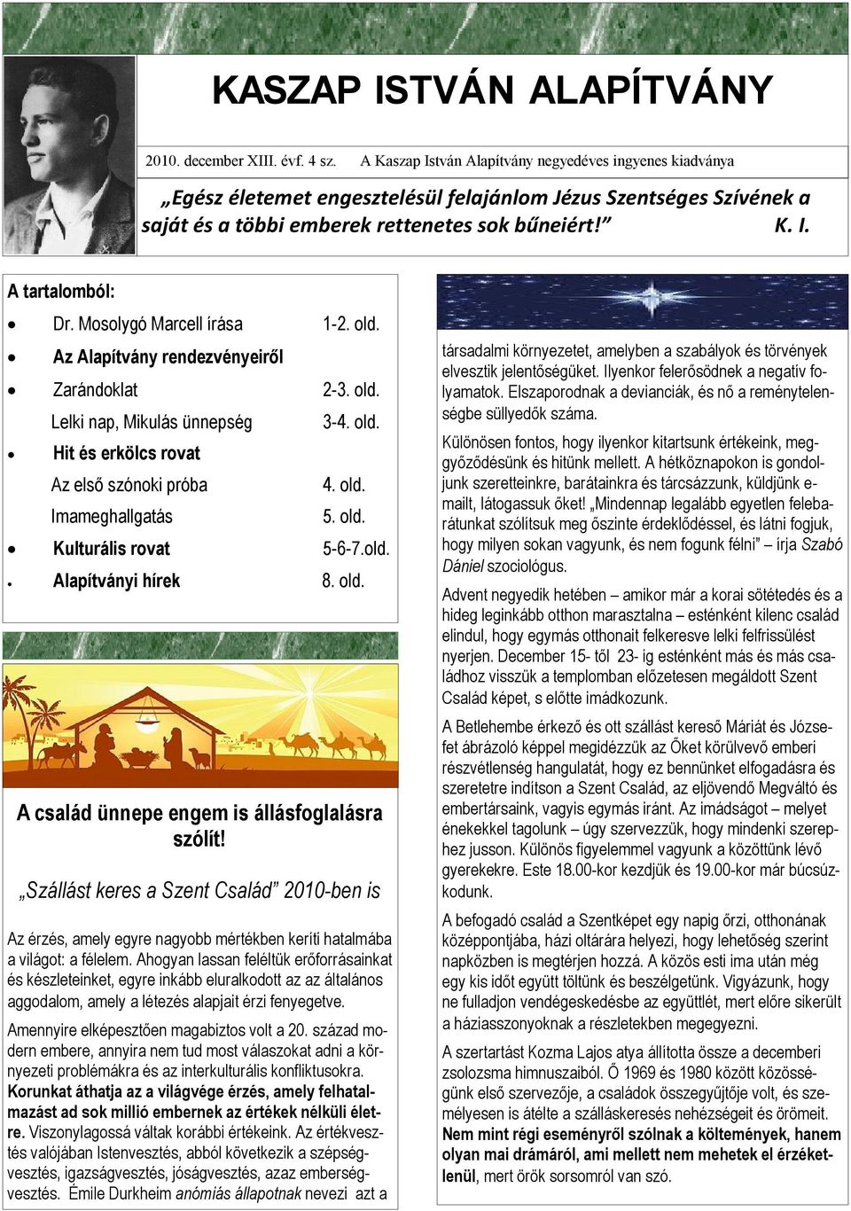 Mosolygó Marcell írása 1-2. old. Az Alapítvány rendezvényeiről Zarándoklat 2-3. old. Lelki nap, Mikulás ünnepség Hit és erkölcs rovat Az első szónoki próba Imameghallgatás 3-4. old. 4. old. 5. old. Kulturális rovat 5-6-7.