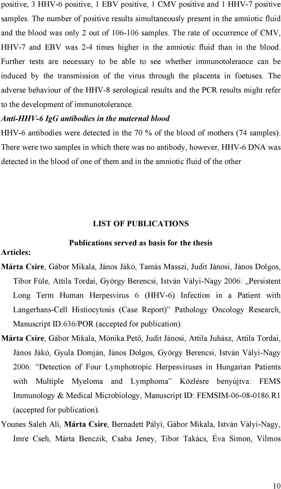 The rate of occurrence of CMV, HHV-7 and EBV was 2-4 times higher in the amniotic fluid than in the blood.