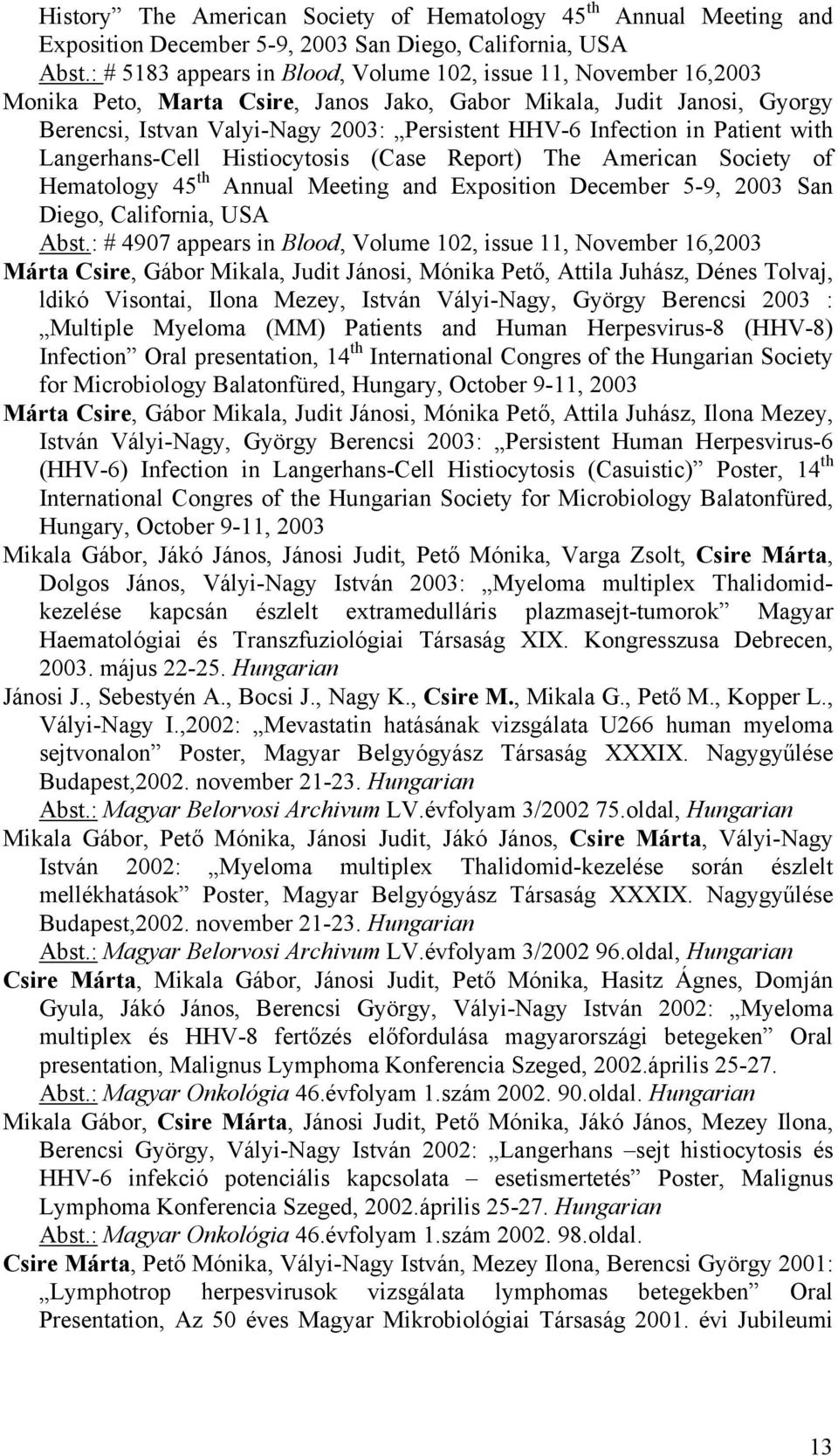 in Patient with Langerhans-Cell Histiocytosis (Case Report) The American Society of Hematology 45 th Annual Meeting and Exposition December 5-9, 2003 San Diego, California, USA Abst.