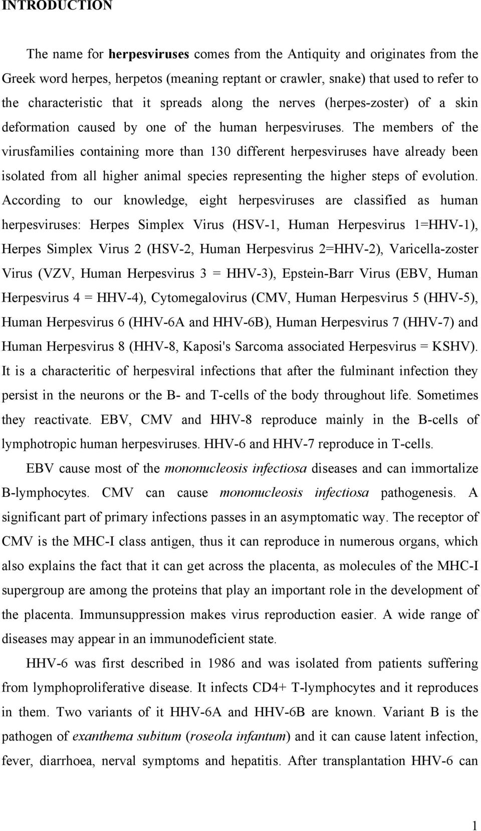 The members of the virusfamilies containing more than 130 different herpesviruses have already been isolated from all higher animal species representing the higher steps of evolution.