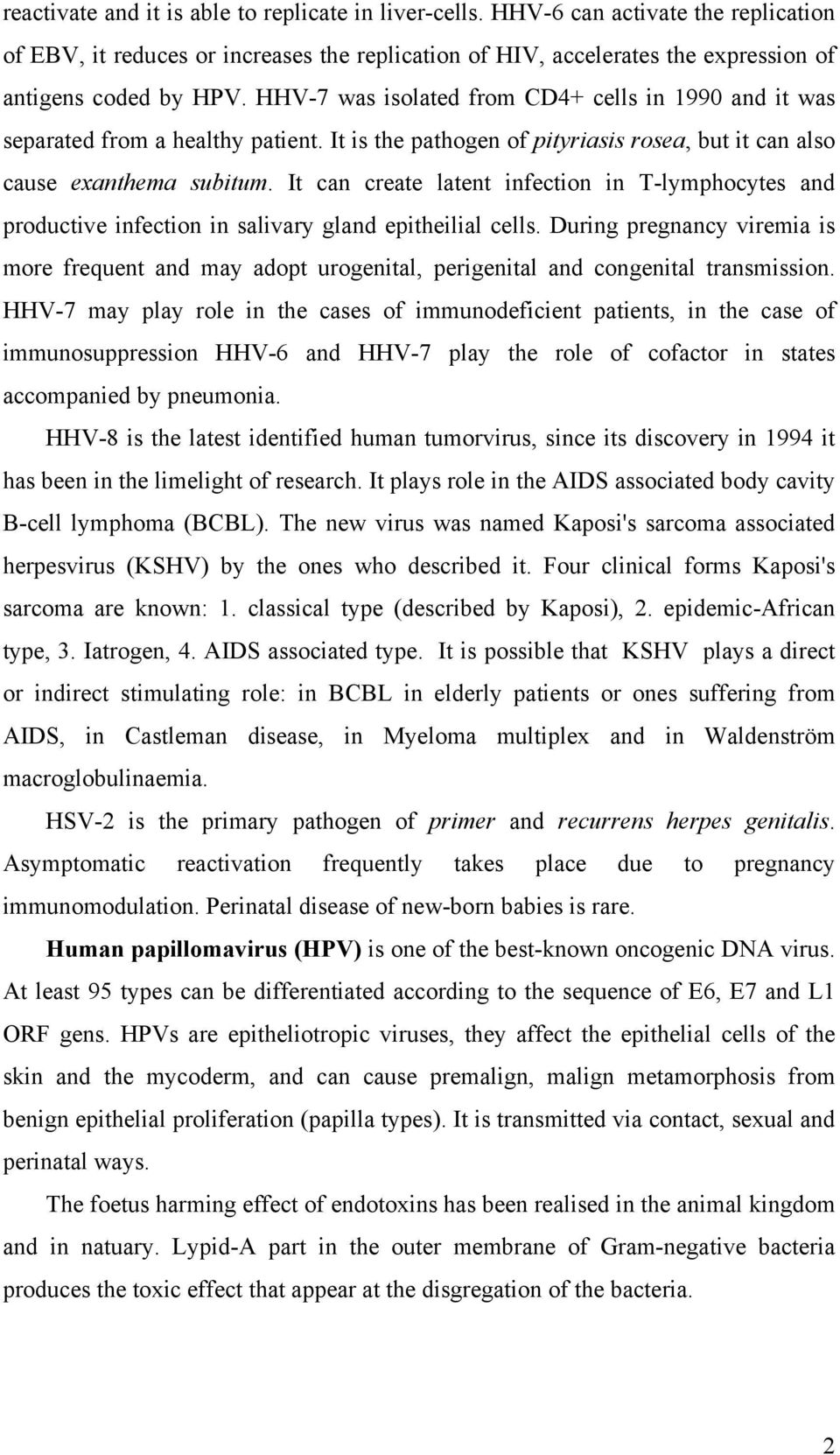 It can create latent infection in T-lymphocytes and productive infection in salivary gland epitheilial cells.