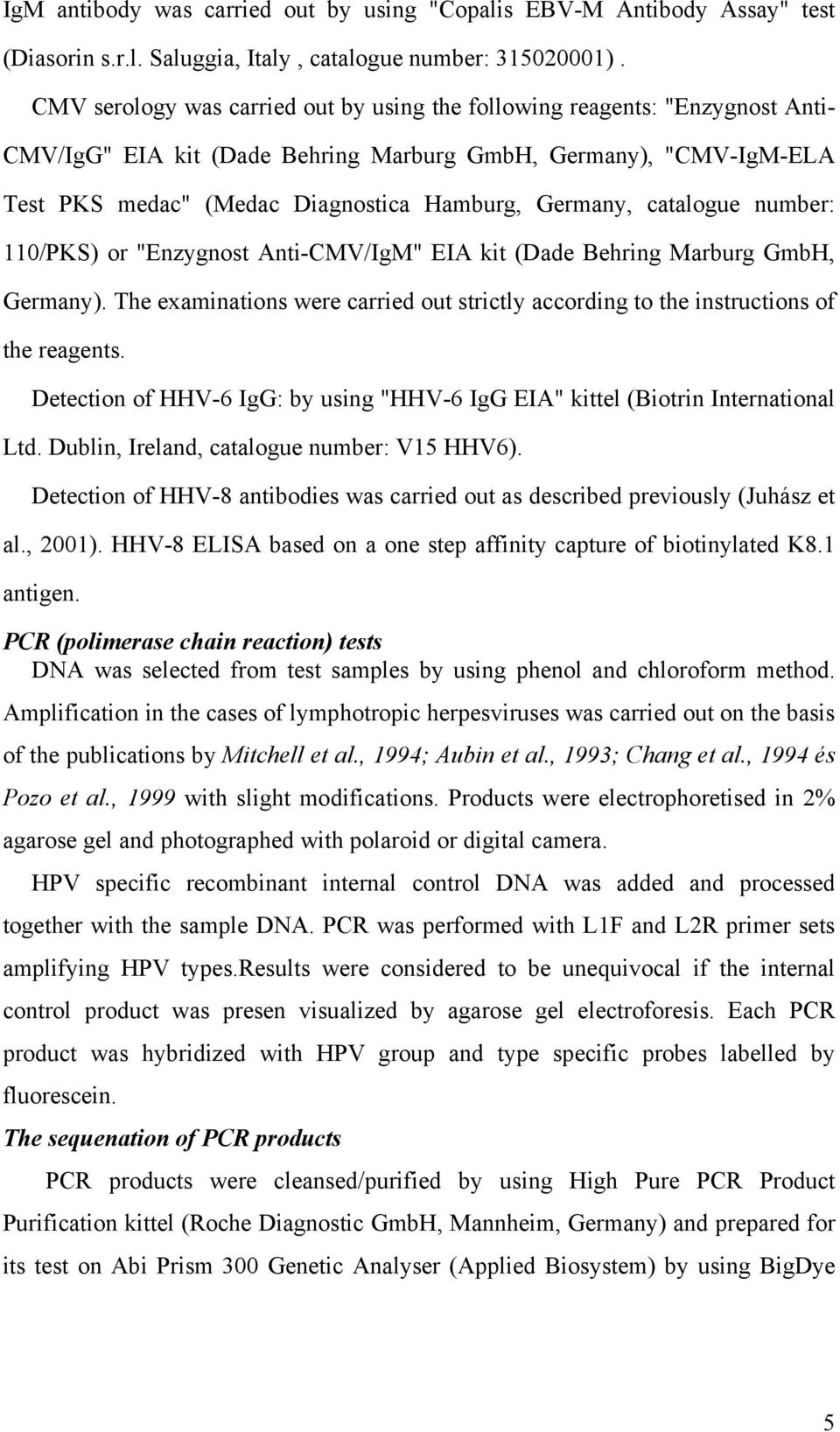 catalogue number: 110/PKS) or "Enzygnost Anti-CMV/IgM" EIA kit (Dade Behring Marburg GmbH, Germany). The examinations were carried out strictly according to the instructions of the reagents.