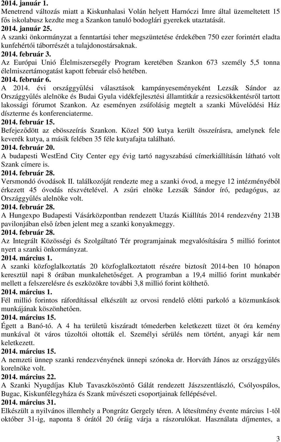 Az Európai Unió Élelmiszersegély Program keretében Szankon 673 személy 5,5 tonna élelmiszertámogatást kapott február első hetében. 2014. február 6. A 2014.