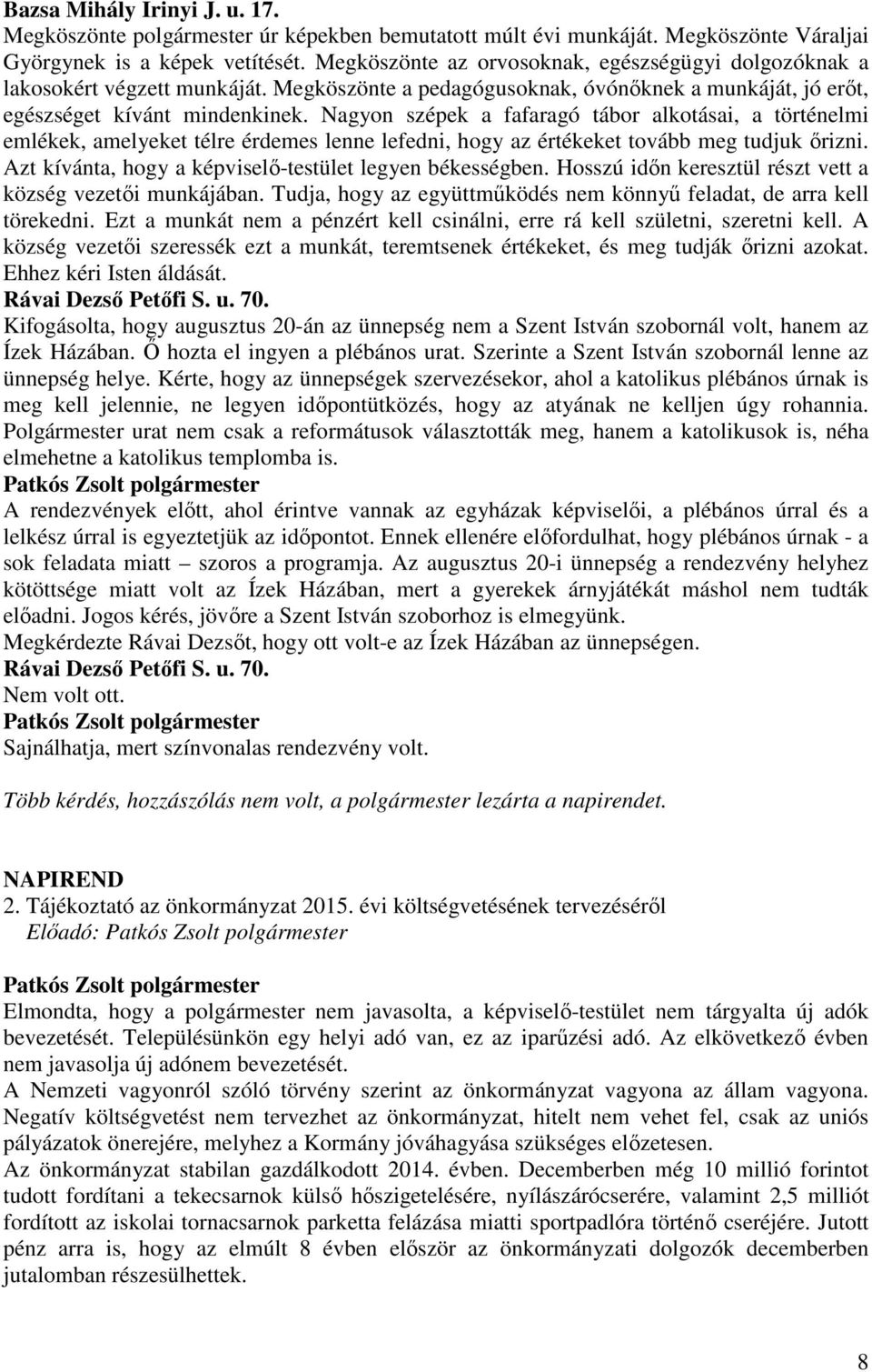 Nagyon szépek a fafaragó tábor alkotásai, a történelmi emlékek, amelyeket télre érdemes lenne lefedni, hogy az értékeket tovább meg tudjuk őrizni.