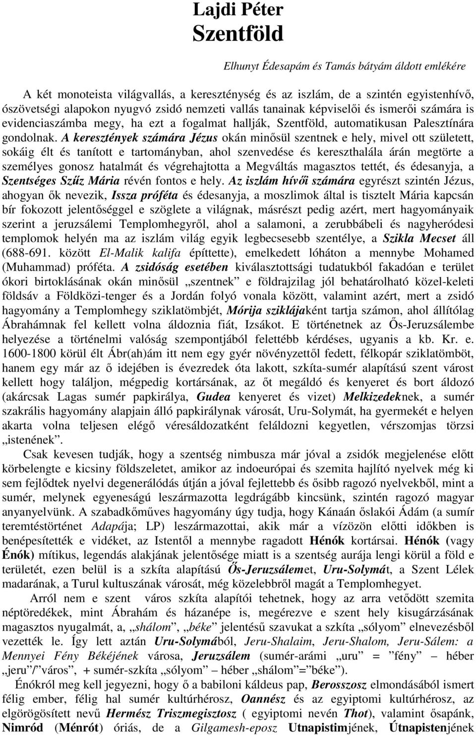 A keresztények számára Jézus okán minısül szentnek e hely, mivel ott született, sokáig élt és tanított e tartományban, ahol szenvedése és kereszthalála árán megtörte a személyes gonosz hatalmát és