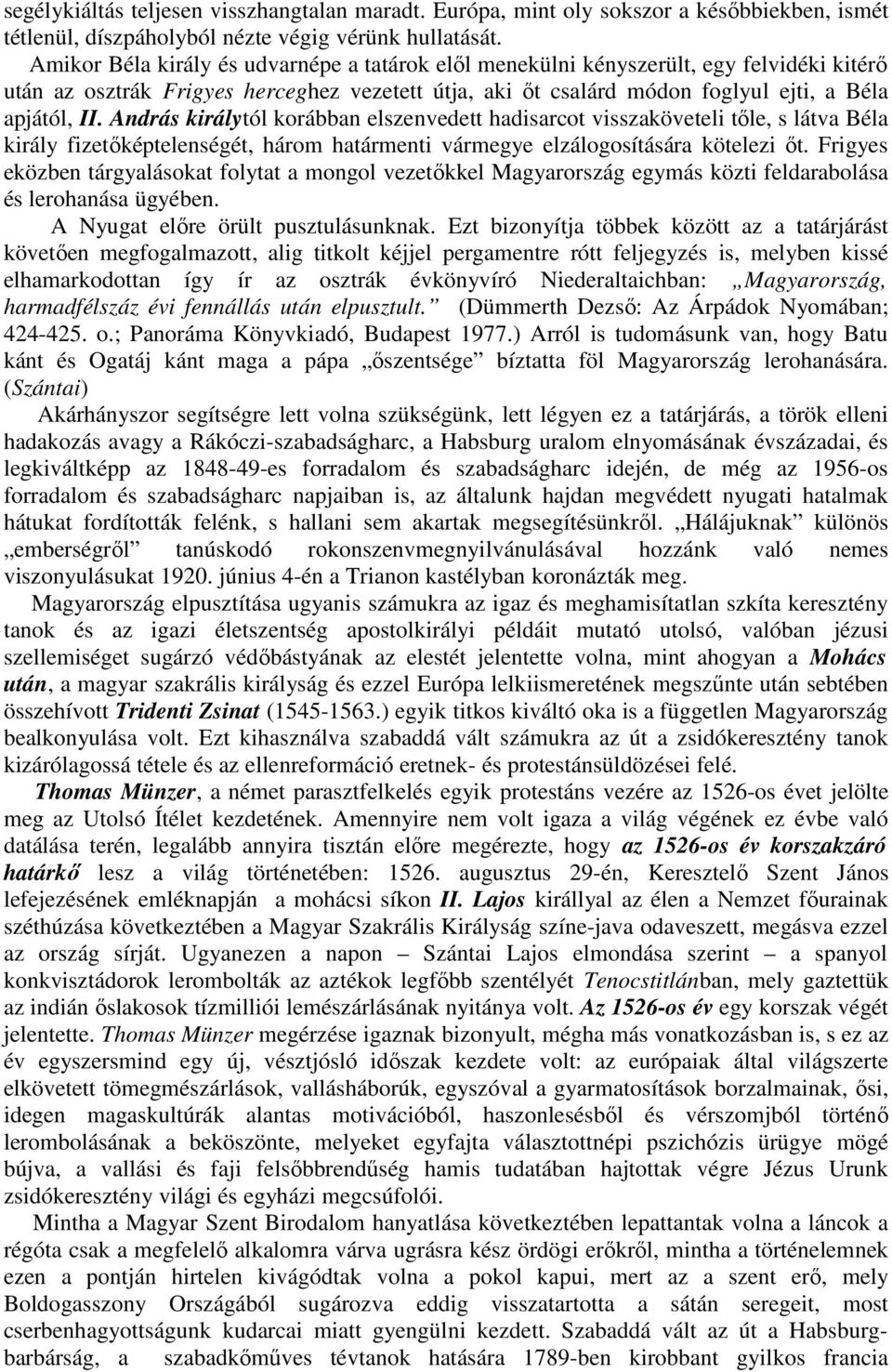 András királytól korábban elszenvedett hadisarcot visszaköveteli tıle, s látva Béla király fizetıképtelenségét, három határmenti vármegye elzálogosítására kötelezi ıt.