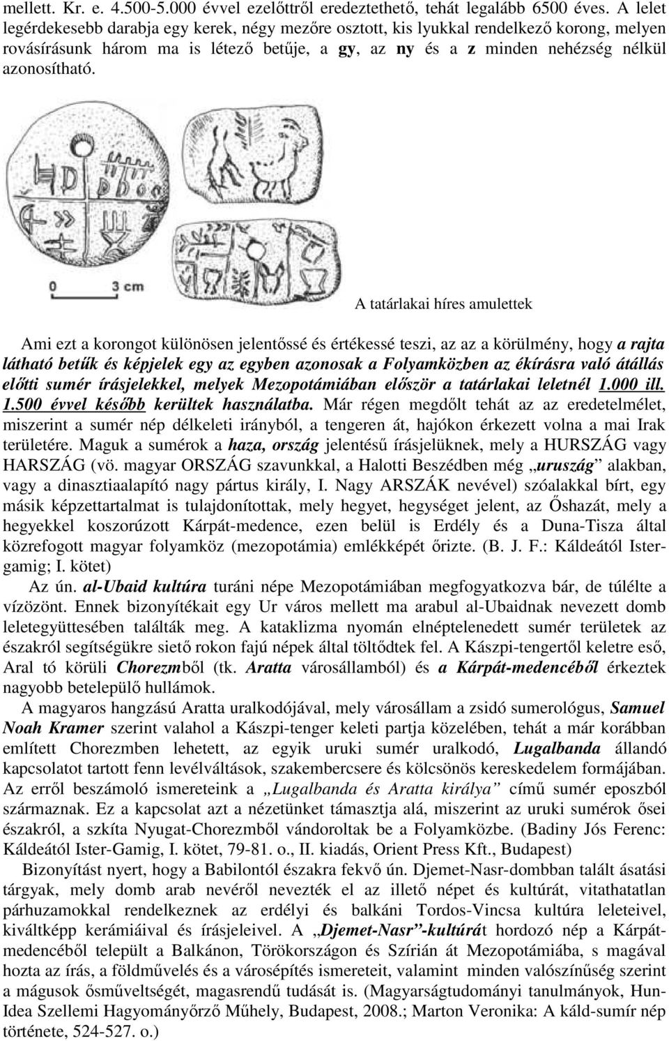 A tatárlakai híres amulettek Ami ezt a korongot különösen jelentıssé és értékessé teszi, az az a körülmény, hogy a rajta látható betők és képjelek egy az egyben azonosak a Folyamközben az ékírásra