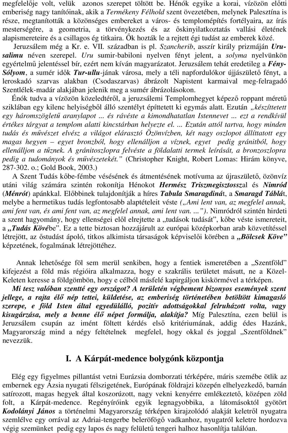 fortélyaira, az írás mesterségére, a geometria, a törvénykezés és az ıskinyilatkoztatás vallási életének alapismereteire és a csillagos ég titkaira. İk hozták le a rejtett égi tudást az emberek közé.