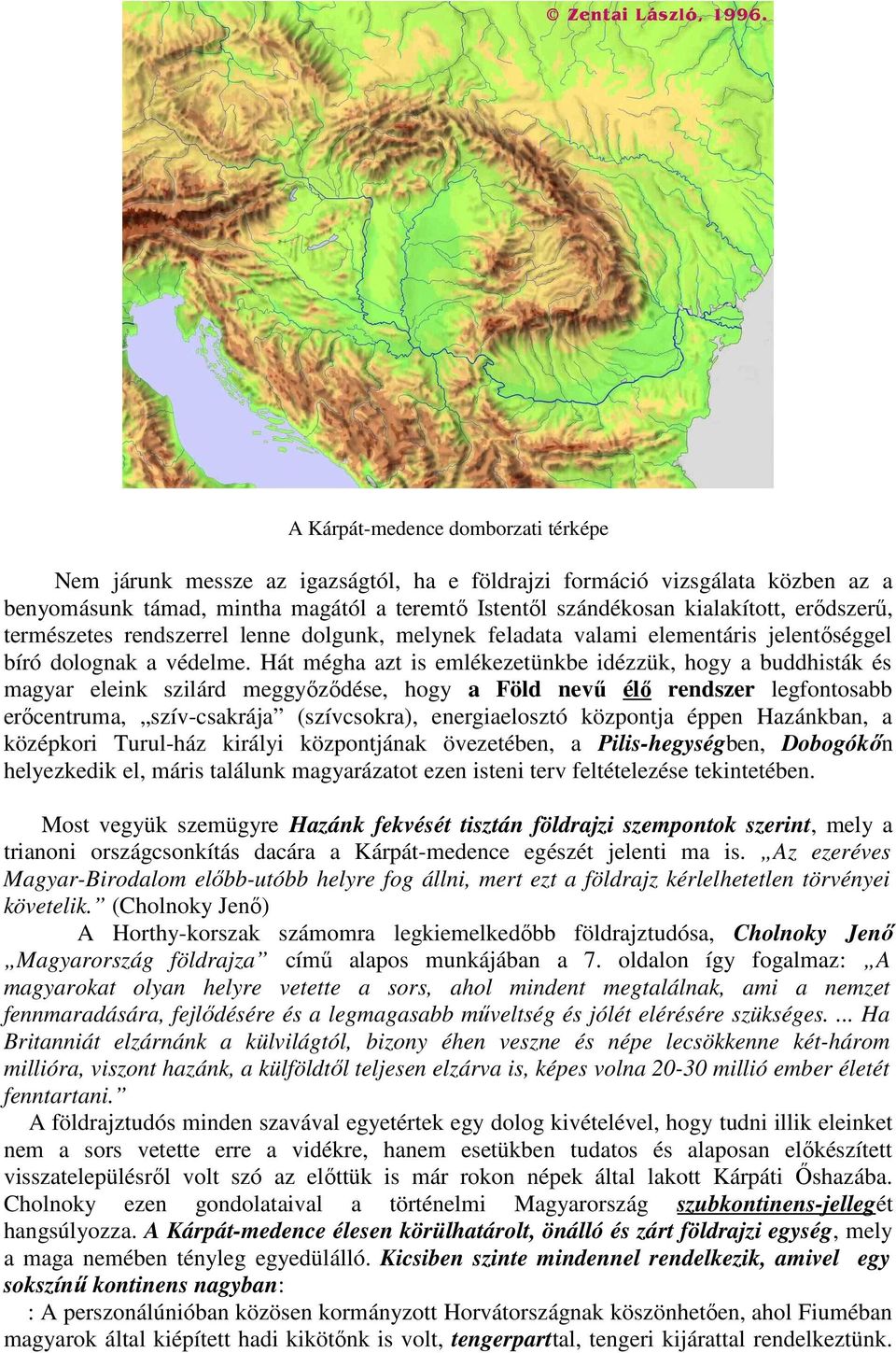 Hát mégha azt is emlékezetünkbe idézzük, hogy a buddhisták és magyar eleink szilárd meggyızıdése, hogy a Föld nevő élı rendszer legfontosabb erıcentruma, szív-csakrája (szívcsokra), energiaelosztó