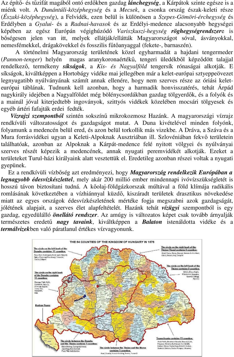 Radnai-havasok és az Erdélyi-medence alacsonyabb hegységei képében az egész Európán végighúzódó Variszkuszi-hegység röghegységrendszere is bıségesen jelen van itt, melyek ellátják/ellátták