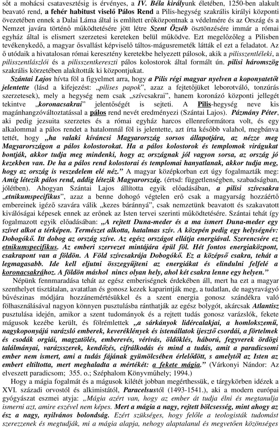 védelmére és az Ország és a Nemzet javára történı mőködtetésére jött létre Szent Özséb ösztönzésére immár a római egyház által is elismert szerzetesi kereteken belül mőködve.