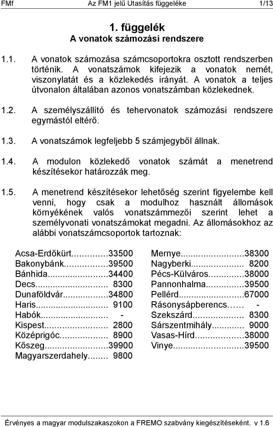 A személyszállító és tehervonatok számozási rendszere egymástól eltérő. 1.3. A vonatszámok legfeljebb 5 számjegyből állnak. 1.4.