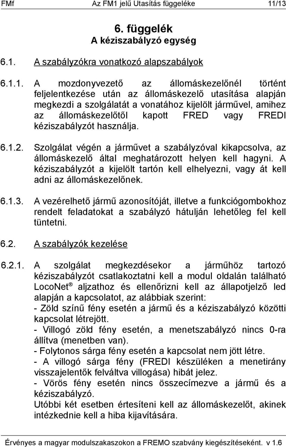 /13 6. függelék A kéziszabályzó egység 6.1. A szabályzókra vonatkozó alapszabályok 6.1.1. A mozdonyvezető az állomáskezelőnél történt feljelentkezése után az állomáskezelő utasítása alapján megkezdi