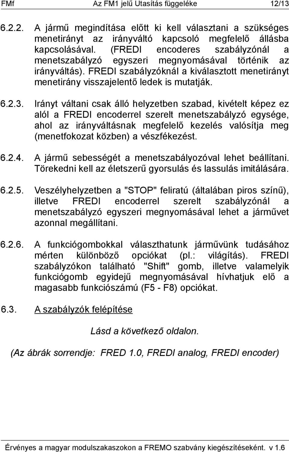 Irányt váltani csak álló helyzetben szabad, kivételt képez ez alól a FREDI encoderrel szerelt menetszabályzó egysége, ahol az irányváltásnak megfelelő kezelés valósítja meg (menetfokozat közben) a