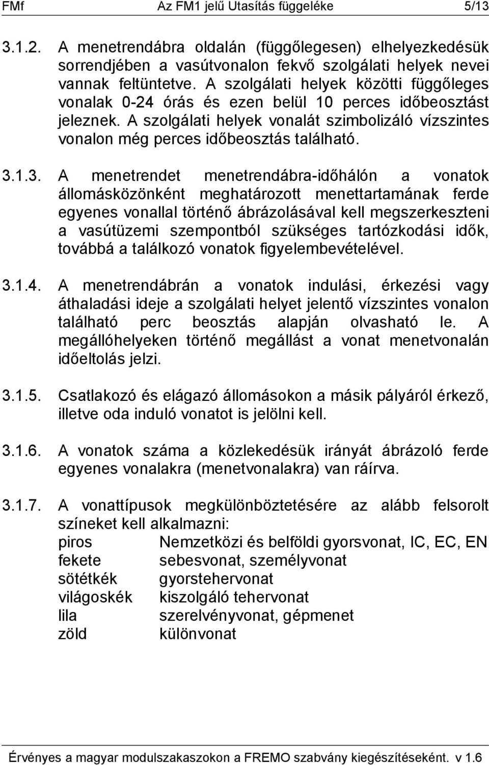 1.3. A menetrendet menetrendábra-időhálón a vonatok állomásközönként meghatározott menettartamának ferde egyenes vonallal történő ábrázolásával kell megszerkeszteni a vasútüzemi szempontból szükséges